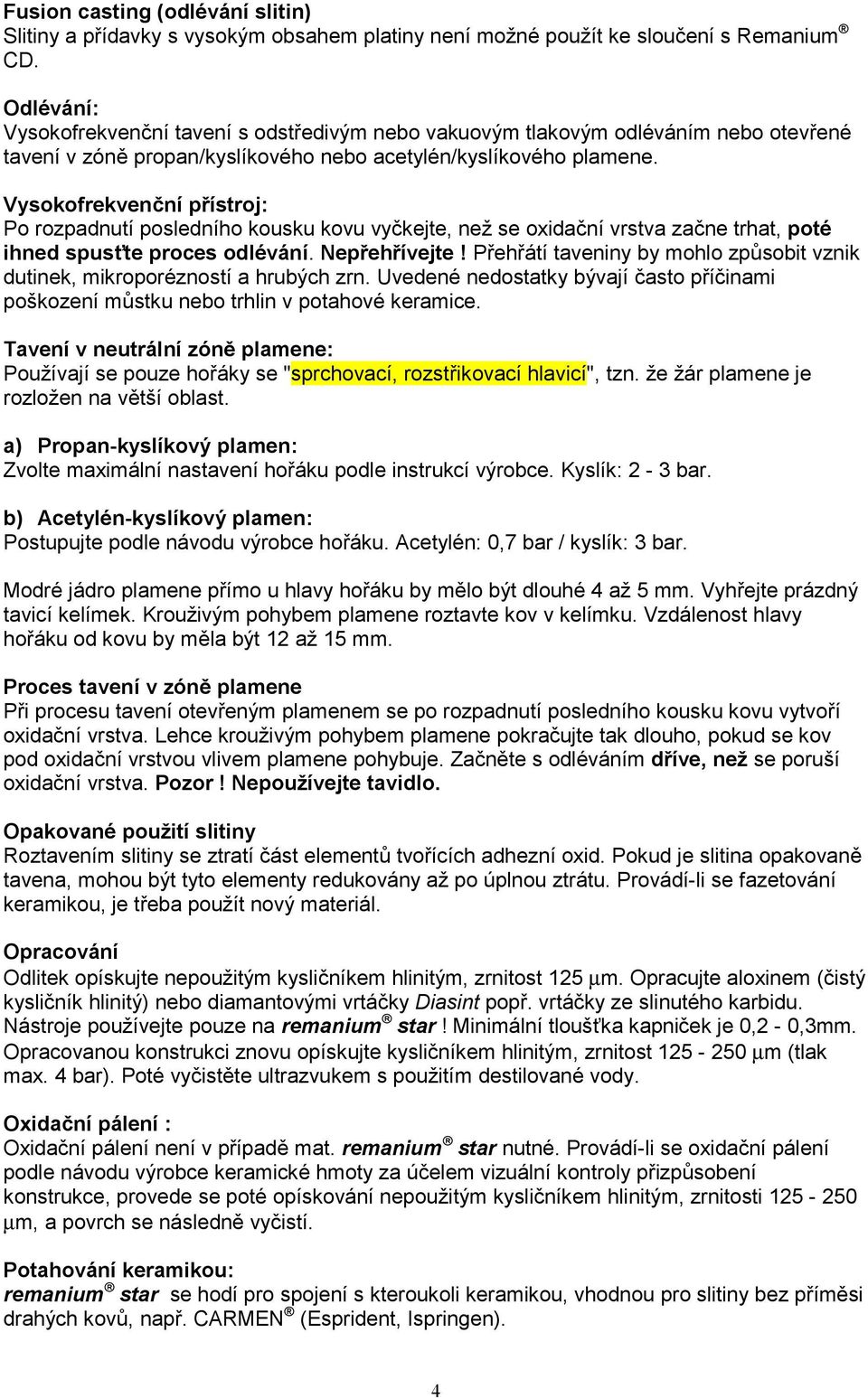 Vysokofrekvenční přístroj: Po rozpadnutí posledního kousku kovu vyčkejte, než se oxidační vrstva začne trhat, poté ihned spusťte proces odlévání. Nepřehřívejte!