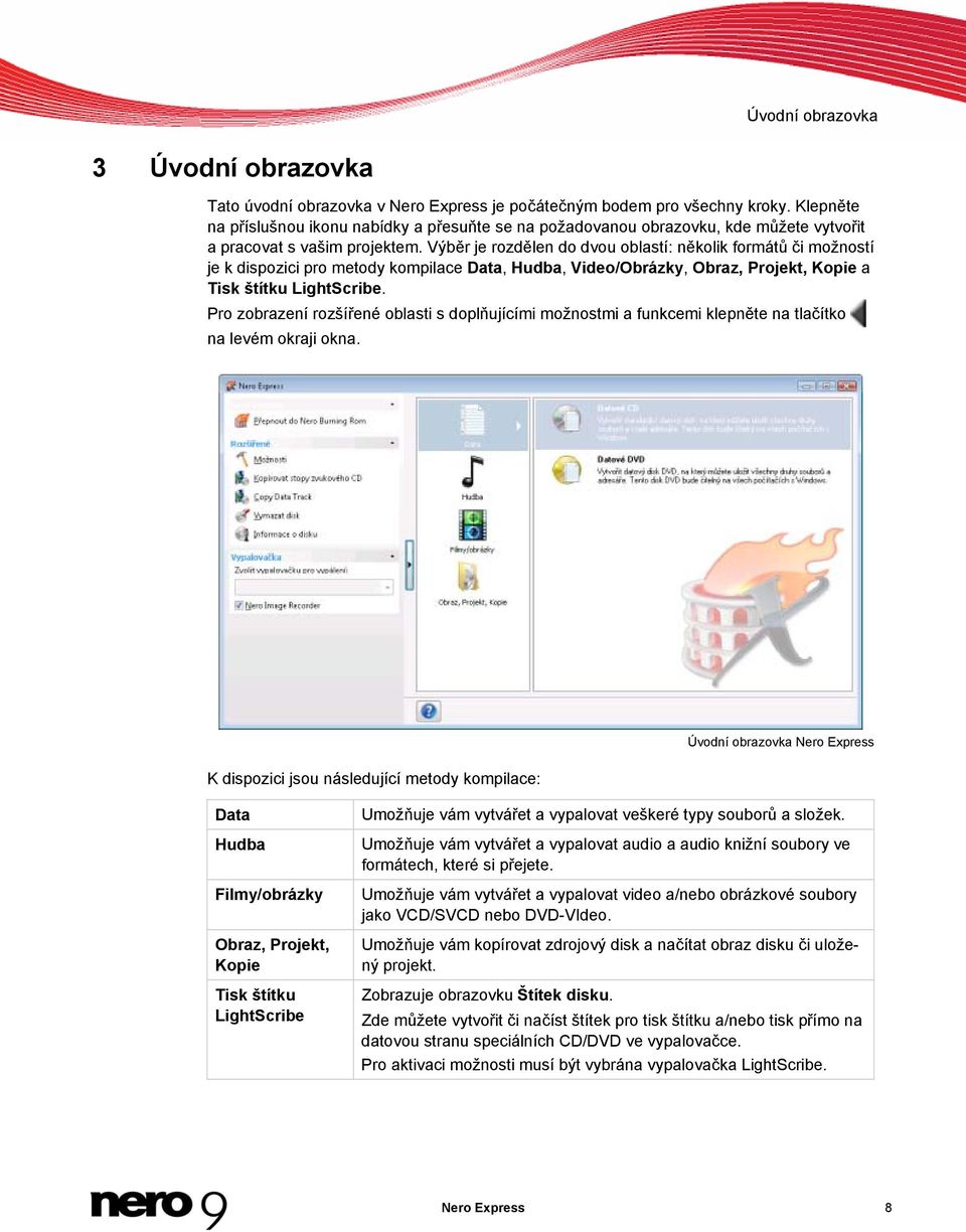 Výběr je rozdělen do dvou oblastí: několik formátů či možností je k dispozici pro metody kompilace Data, Hudba, Video/Obrázky, Obraz, Projekt, Kopie a Tisk štítku LightScribe.