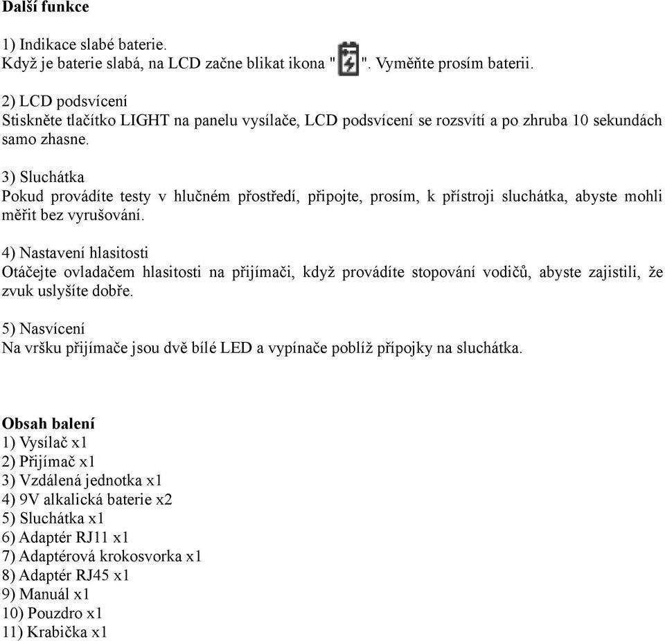 3) Sluchátka Pokud provádíte testy v hlučném přostředí, připojte, prosím, k přístroji sluchátka, abyste mohli měřit bez vyrušování.