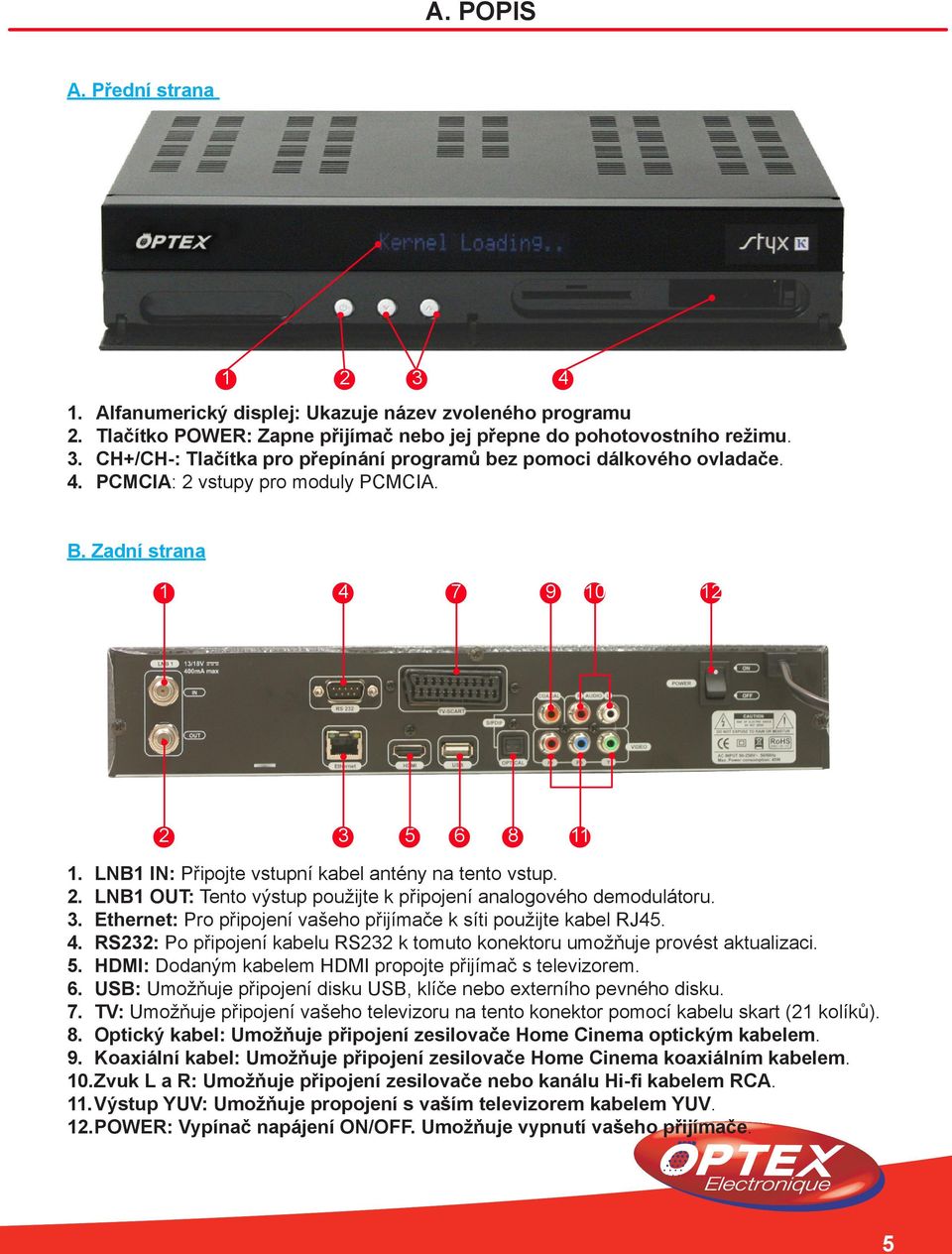 3. Ethernet: Pro připojení vašeho přijímače k síti použijte kabel RJ45. 4. RS232: Po připojení kabelu RS232 k tomuto konektoru umožňuje provést aktualizaci. 5.