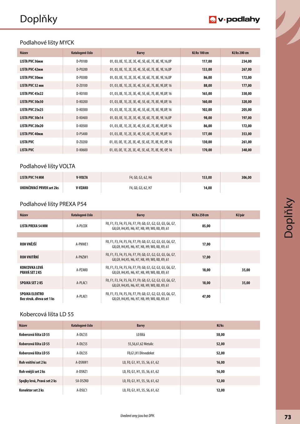 177,00 LISTA PVC 45х22 D-K0100 01, 03, 0E, 1E, 2E, 3E, 4E, 5E, 6E, 7E, 8E, 9E,0P, 16 165,00 330,00 LISTA PVC 30х30 D-K0200 01, 03, 0E, 1E, 2E, 3E, 4E, 5E, 6E, 7E, 8E, 9E,0P, 16 160,00 320,00 LISTA