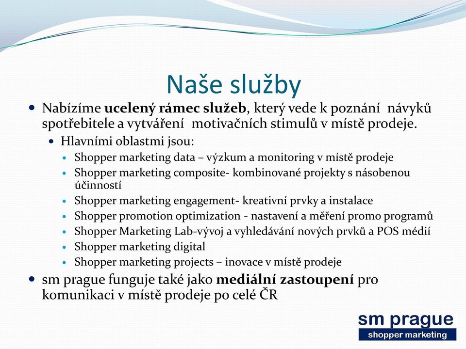 Shopper marketing engagement- kreativní prvky a instalace Shopper promotion optimization - nastavení a měření promo programů Shopper Marketing Lab-vývoj a