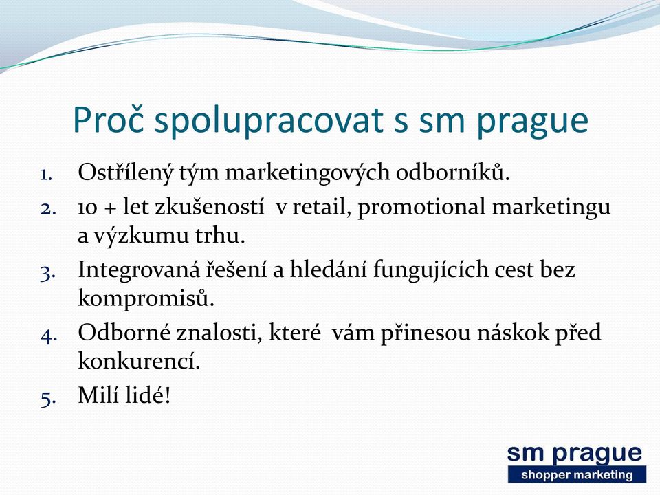 10 + let zkušeností v retail, promotional marketingu a výzkumu trhu. 3.