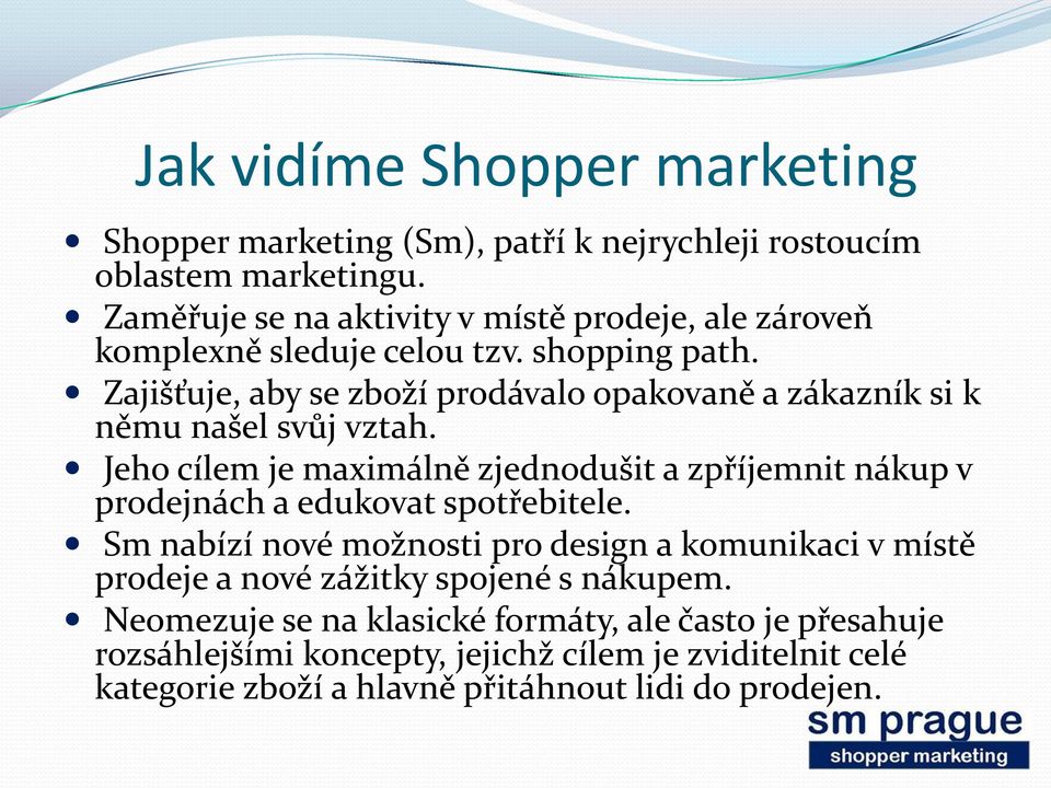 Zajišťuje, aby se zboží prodávalo opakovaně a zákazník si k němu našel svůj vztah.