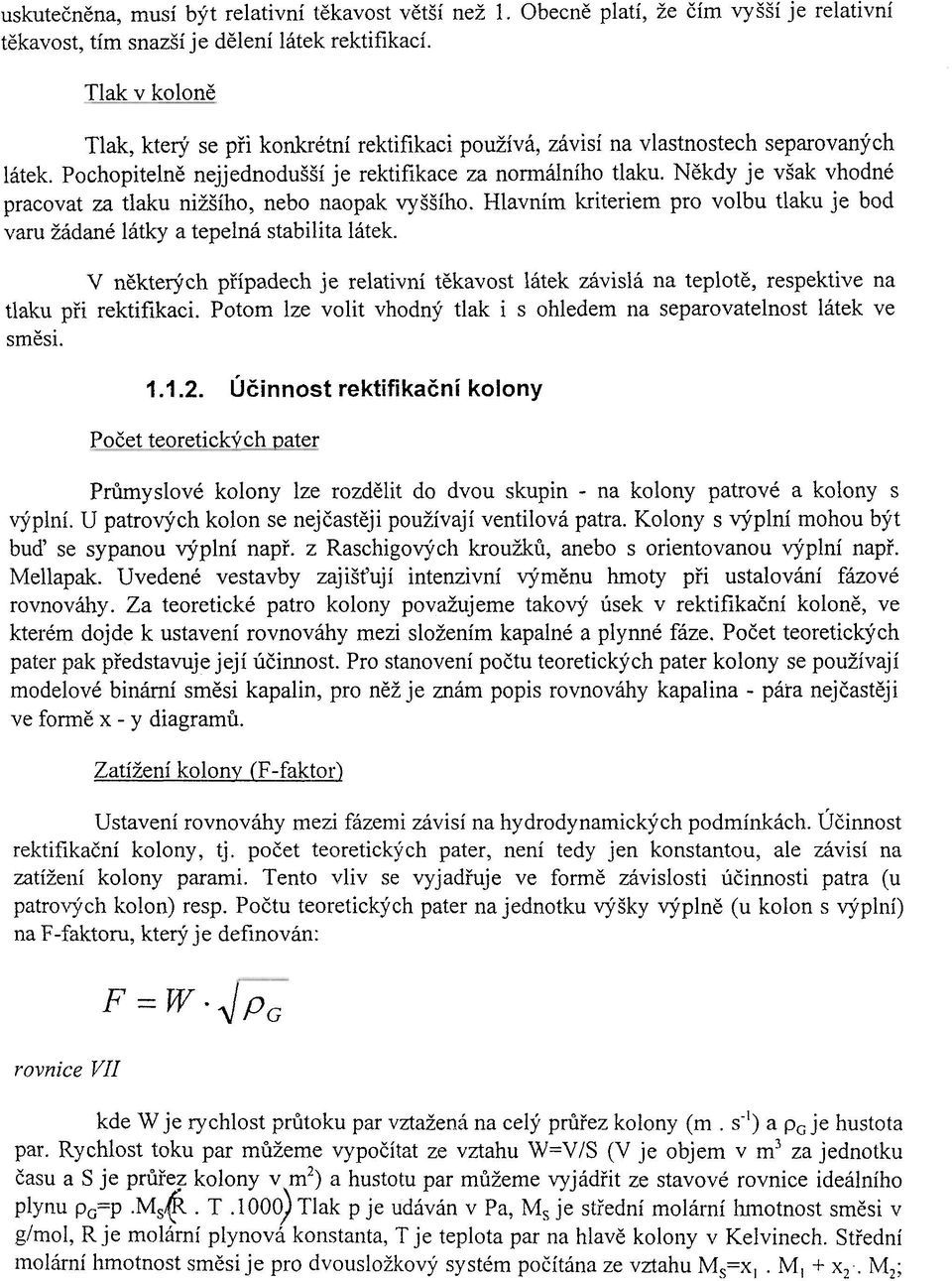 Ngkdy je vsak vhodné pracovat za tlaku niigího, neb0 naopak VySSího. Hlavním kriteriem pro volbu tlaku je bod varu iádané látky a tepelná stabilita látek.