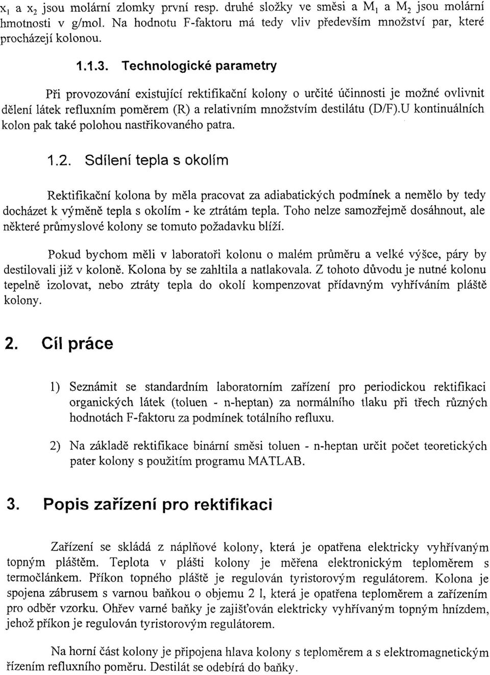 U kontinuálních kolon pak také polohou nastfikovaného patra. 1.2. Sdílení tepla s okolím RektifikaEní kolona by mda pracovat za adiabatickfch podmínek a nemzlo by tedy docházet k.