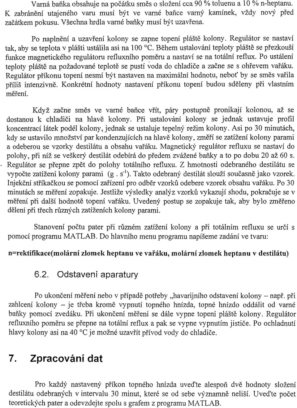 Behem ustalování teploty pláste se pi-ezkousí funkce magnetického regulátoru refluxního pomgru a nastaví se na totální reflux.