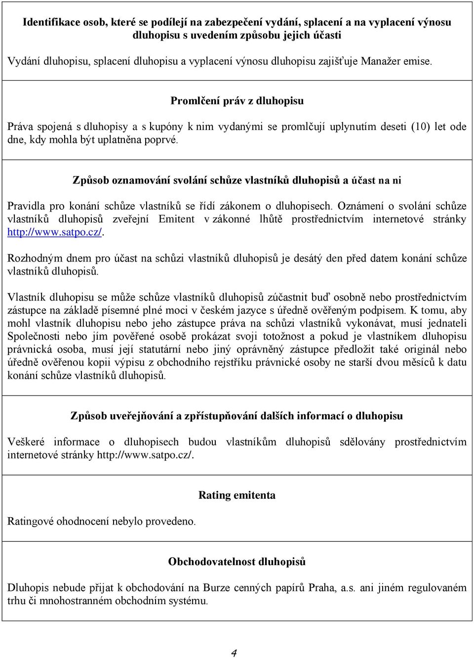 Způsob oznamování svolání schůze vlastníků dluhopisů a účast na ni Pravidla pro konání schůze vlastníků se řídí zákonem o dluhopisech.