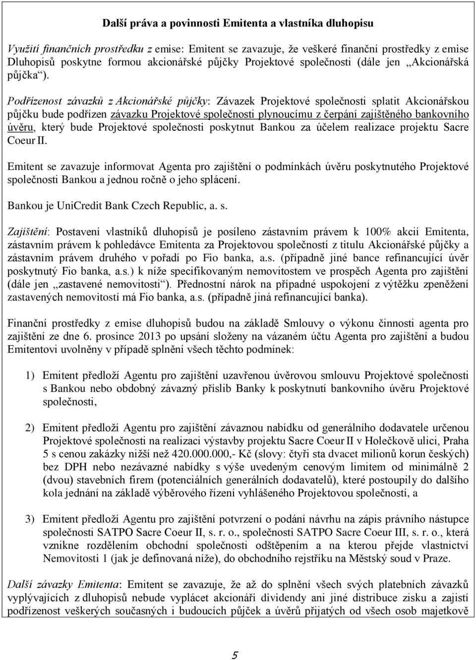 Podřízenost závazků z Akcionářské půjčky: Závazek Projektové společnosti splatit Akcionářskou půjčku bude podřízen závazku Projektové společnosti plynoucímu z čerpání zajištěného bankovního úvěru,