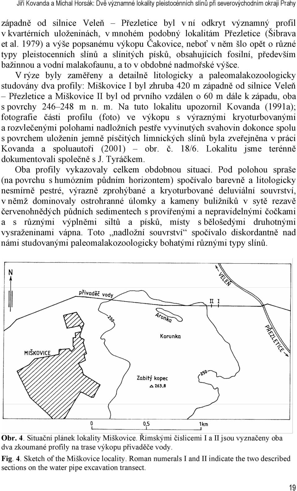 1979) a výše popsanému výkopu Čakovice, neboť v něm šlo opět o různé typy pleistocenních slínů a slínitých písků, obsahujících fosilní, především bažinnou a vodní malakofaunu, a to v obdobné