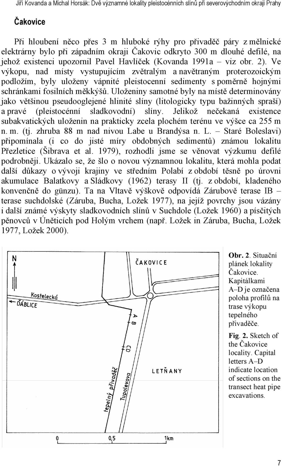 Ve výkopu, nad místy vystupujícím zvětralým a navětraným proterozoickým podložím, byly uloženy vápnité pleistocenní sedimenty s poměrně hojnými schránkami fosilních měkkýšů.