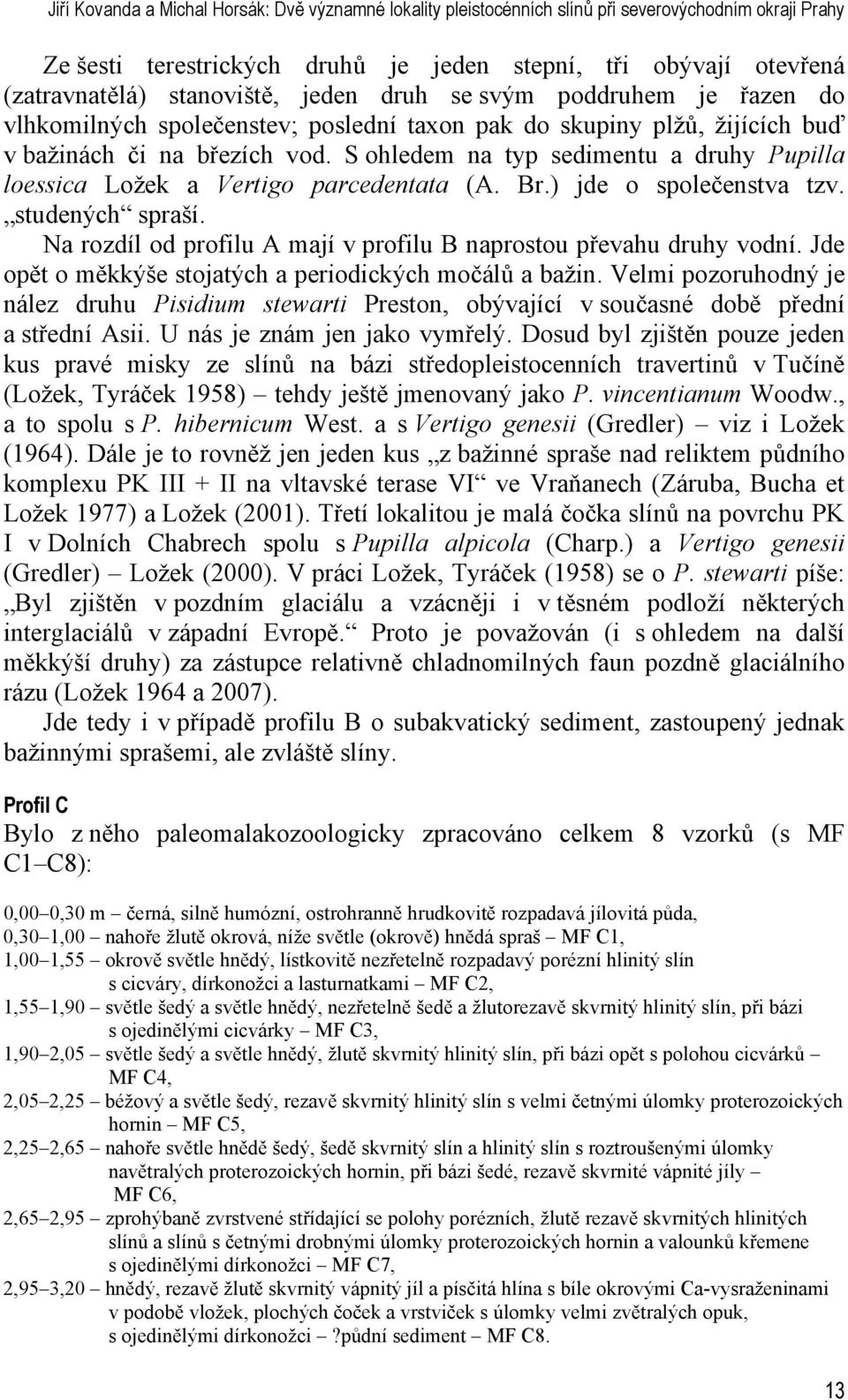 S ohledem na typ sedimentu a druhy Pupilla loessica Ložek a Vertigo parcedentata (A. Br.) jde o společenstva tzv. studených spraší.