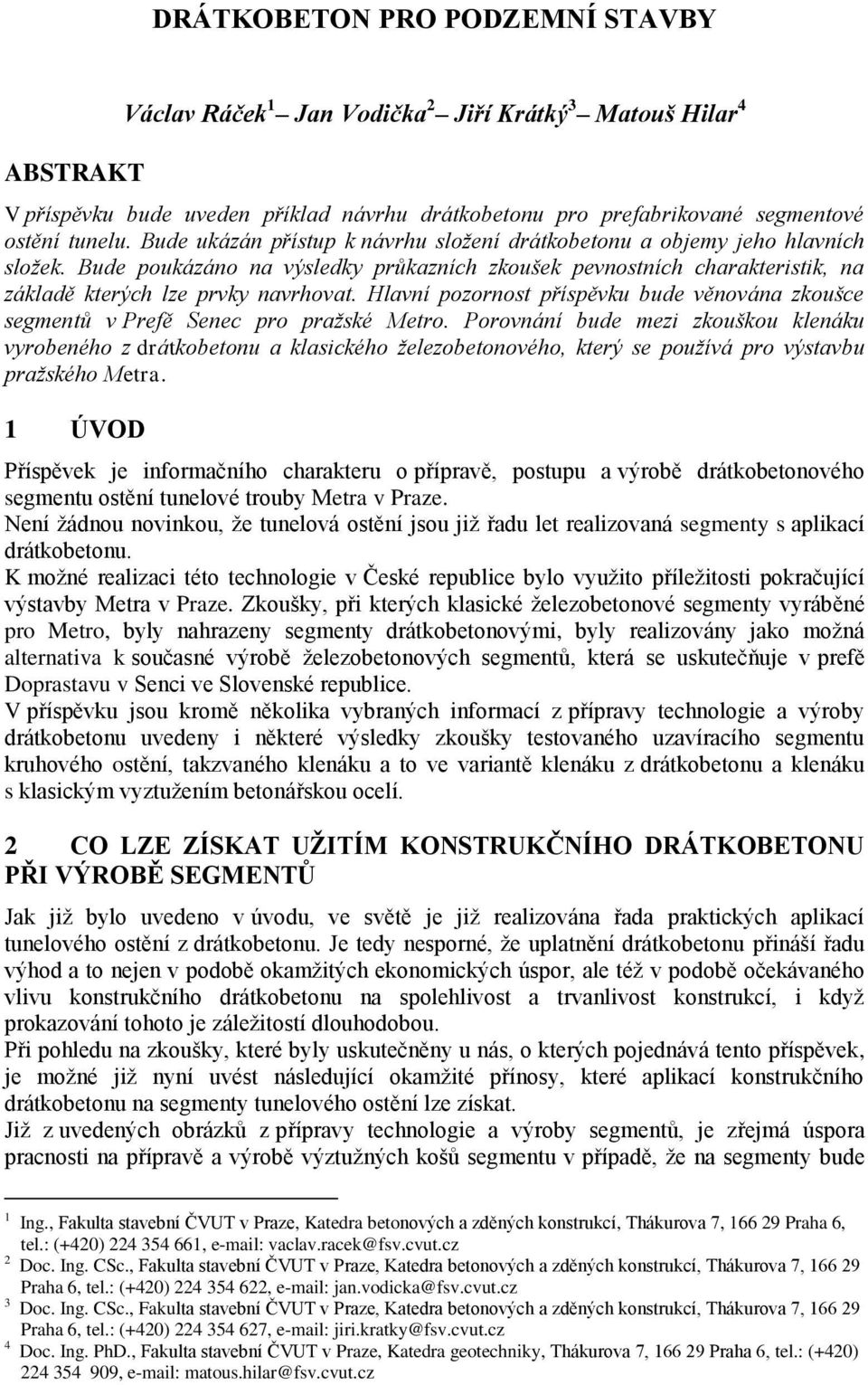 Hlavní pozornost příspěvku bude věnována zkoušce segmentů v Prefě Senec pro pražské Metro.