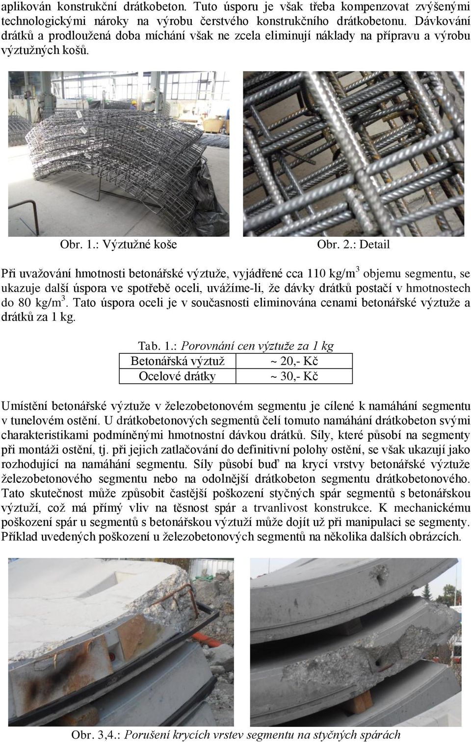 : Detail Při uvažování hmotnosti betonářské výztuže, vyjádřené cca 110 kg/m 3 objemu segmentu, se ukazuje další úspora ve spotřebě oceli, uvážíme-li, že dávky drátků postačí v hmotnostech do 80 kg/m
