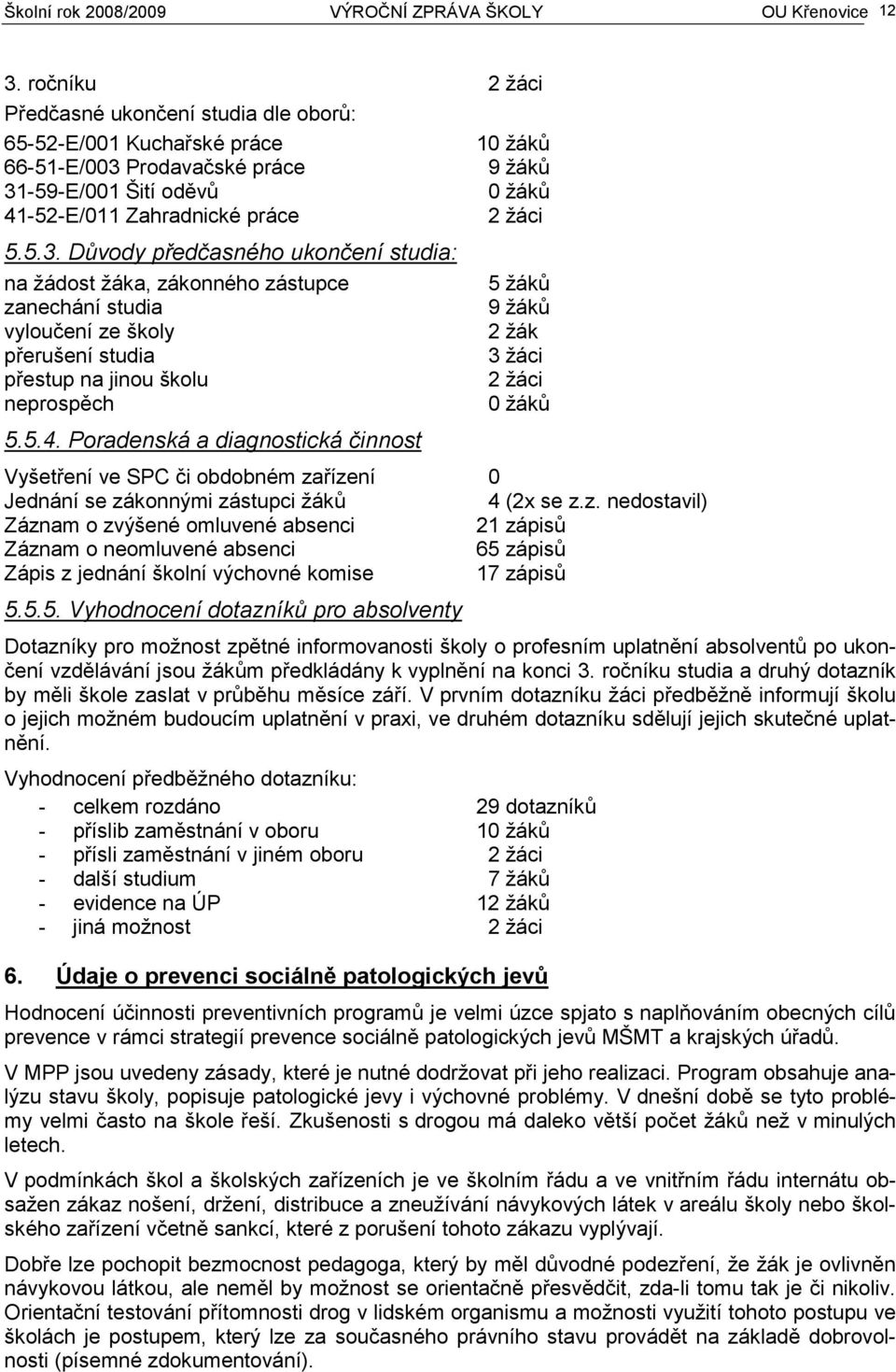 Prodavačské práce 9 žáků 31-59-E/001 Šití oděvů 0 žáků 41-52-E/011 Zahradnické práce 2 žáci 5.5.3. Důvody předčasného ukončení studia: na žádost žáka, zákonného zástupce zanechání studia vyloučení ze školy přerušení studia přestup na jinou školu neprospěch 5.