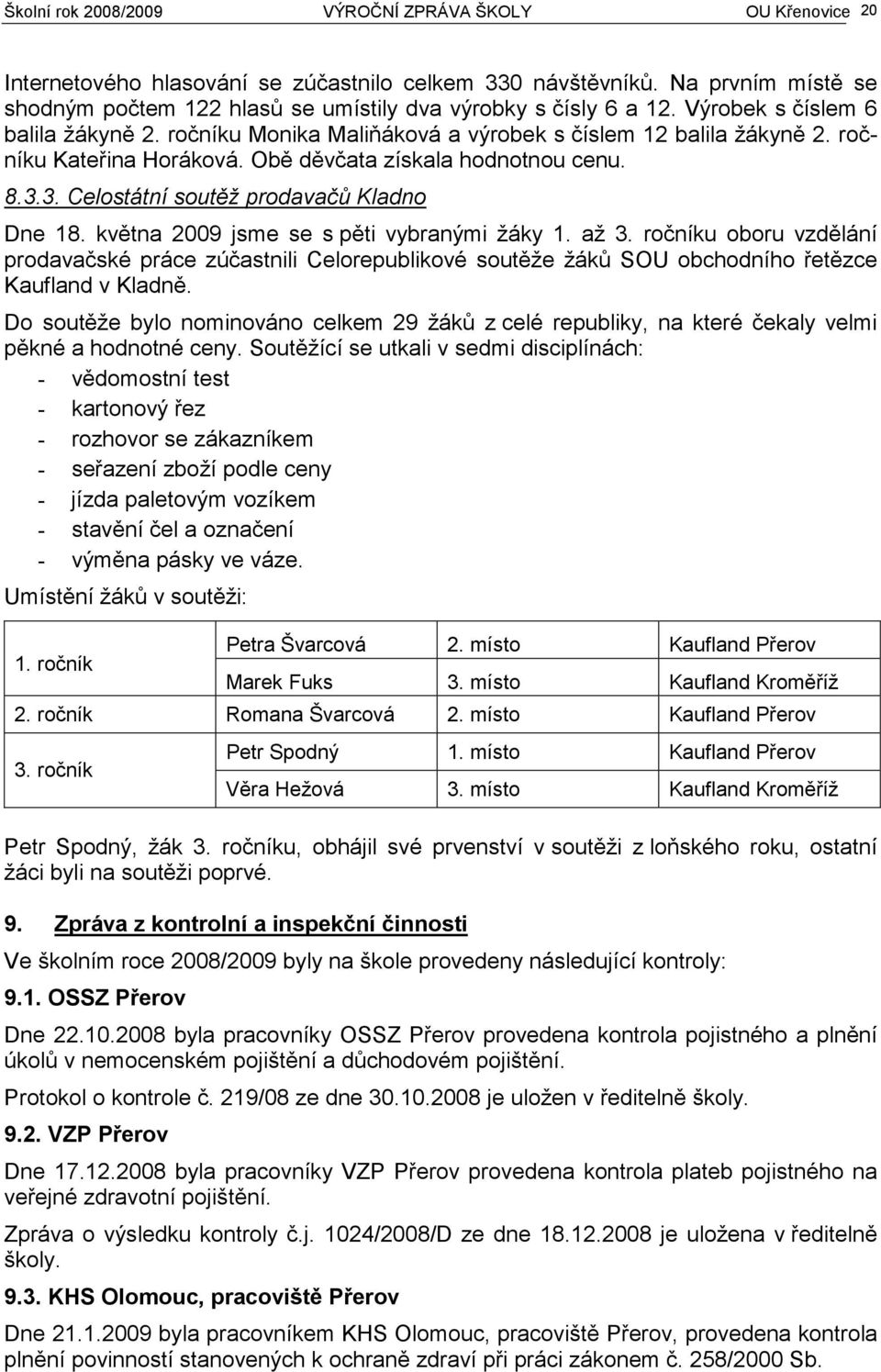 ročníku Kateřina Horáková. Obě děvčata získala hodnotnou cenu. 8.3.3. Celostátní soutěž prodavačů Kladno Dne 18. května 2009 jsme se s pěti vybranými žáky 1. až 3.