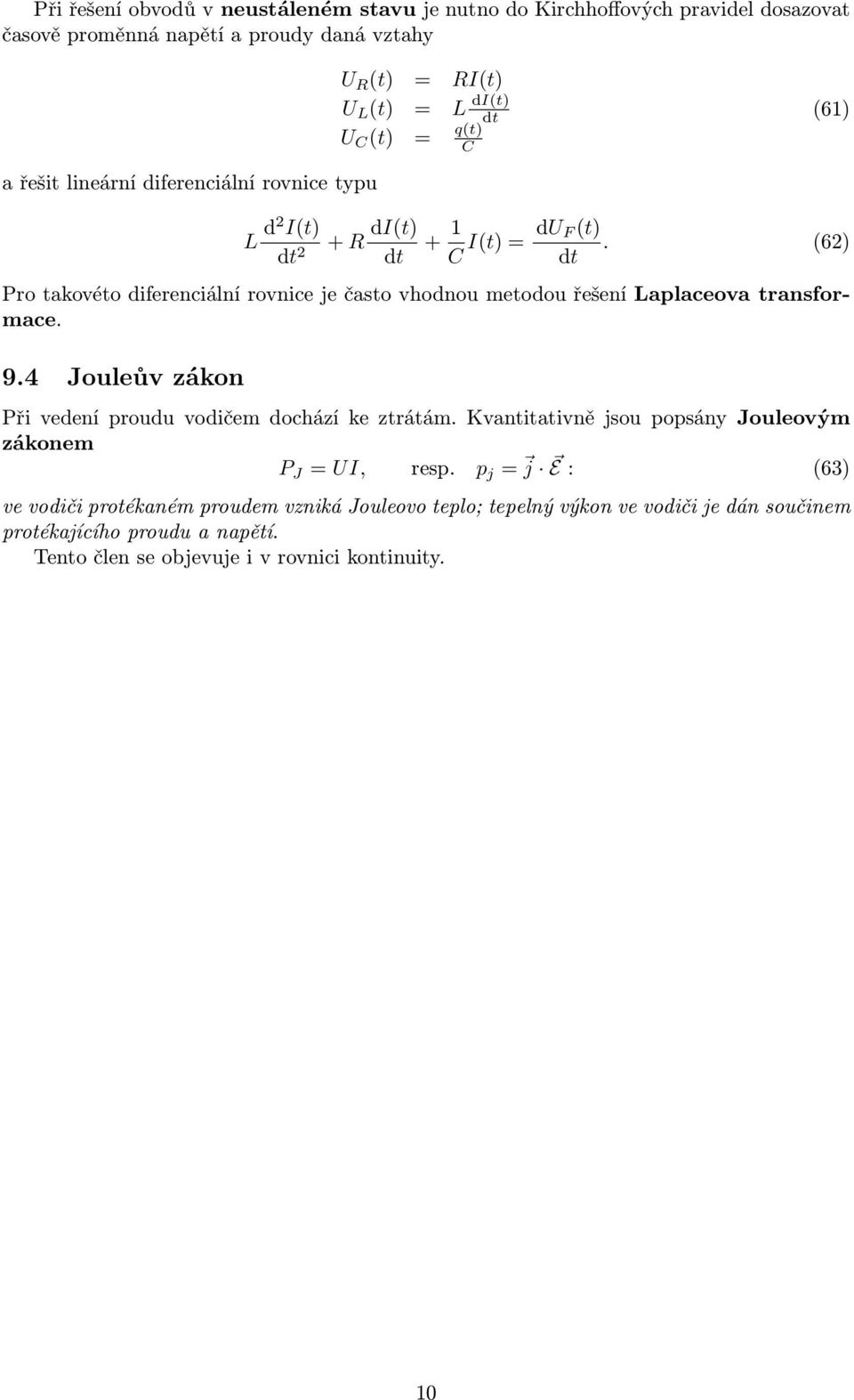 (62) dt Pro takovéto diferenciální rovnice je často vhodnou metodou řešení Laplaceova transformace. 9.4 Jouleův zákon Při vedení proudu vodičem dochází ke ztrátám.