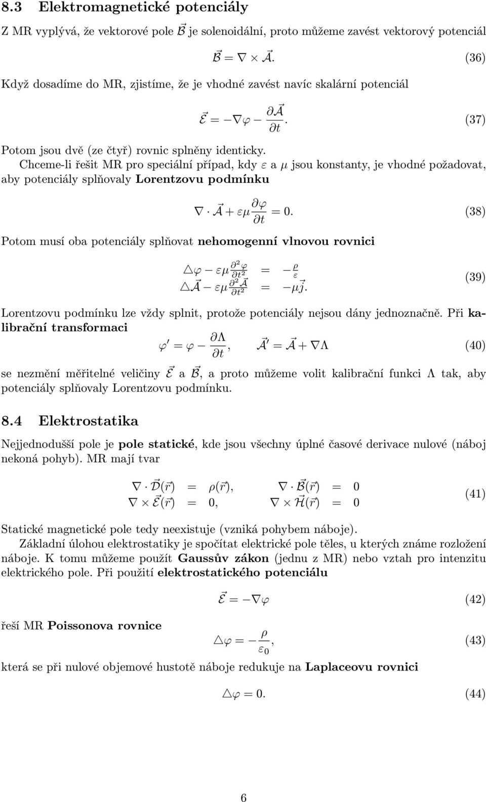 Chceme-li řešit MR pro speciální případ, kdy ε a µ jsou konstanty, je vhodné požadovat, aby potenciály splňovaly Lorentzovu podmínku A + εµ ϕ Potom musí oba potenciály splňovat nehomogenní vlnovou