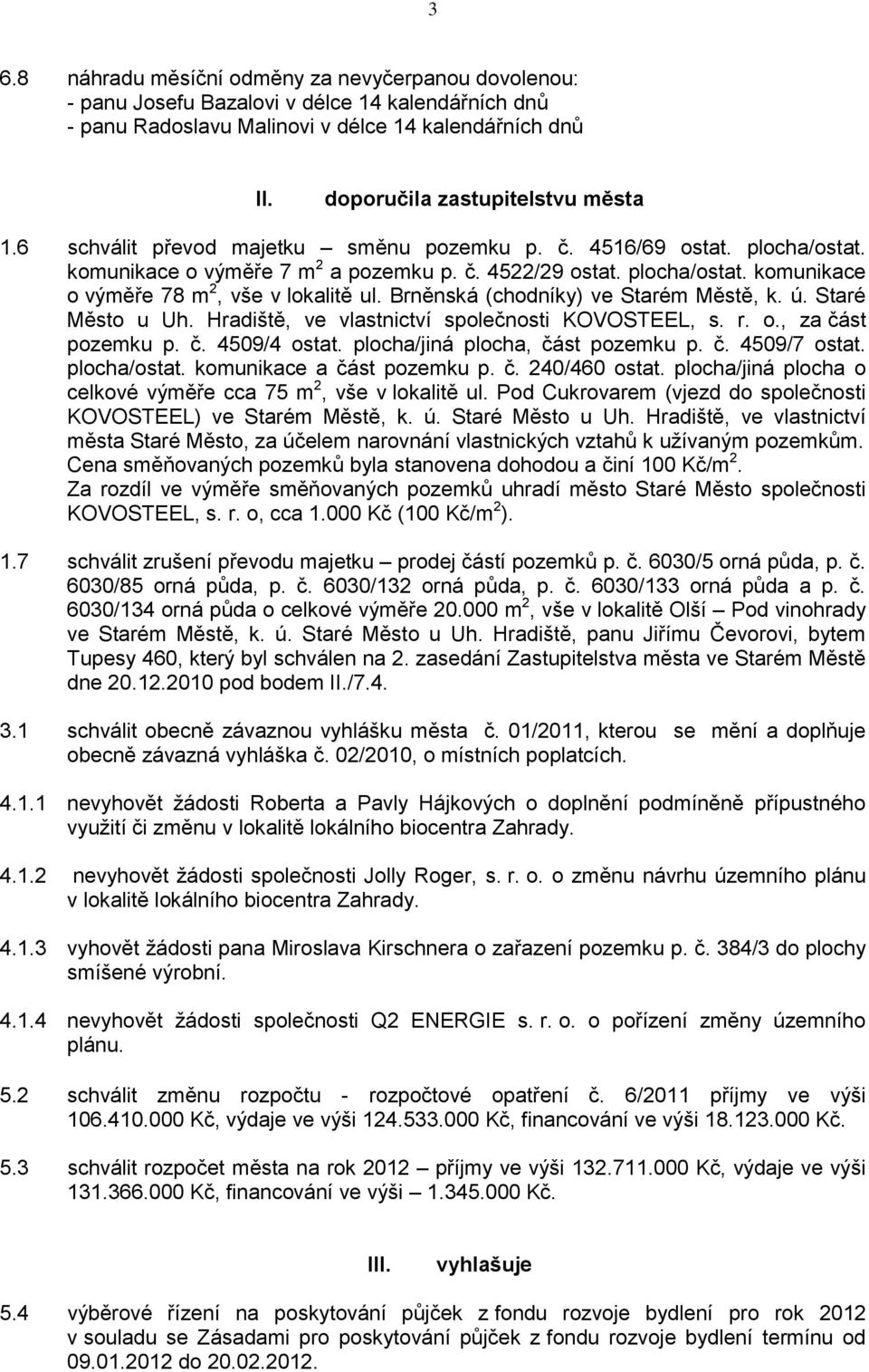 Brněnská (chodníky) ve Starém Městě, k. ú. Staré Město u Uh. Hradiště, ve vlastnictví společnosti KOVOSTEEL, s. r. o., za část pozemku p. č. 4509/4 ostat. plocha/jiná plocha, část pozemku p. č. 4509/7 ostat.