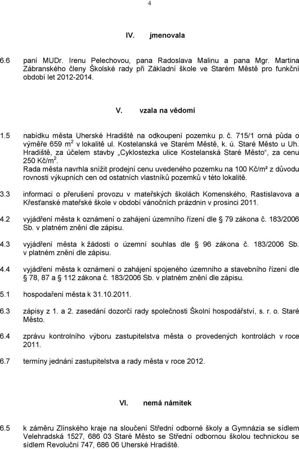 Hradiště, za účelem stavby Cyklostezka ulice Kostelanská Staré Město, za cenu 250 Kč/m 2.