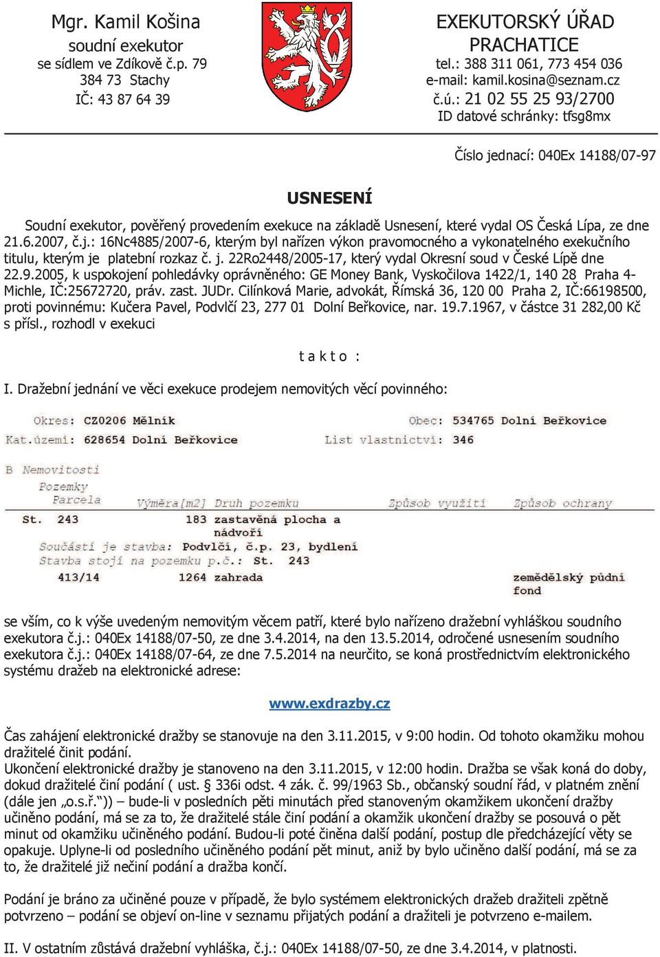 j.: 16Nc4885/2007-6, kterým byl na ízen výkon pravomocného a vykonatelného exeku ního titulu, kterým je platební rozkaz. j. 22Ro2448/2005-17, který vydal Okresní soud v eské Líp dne 22.9.