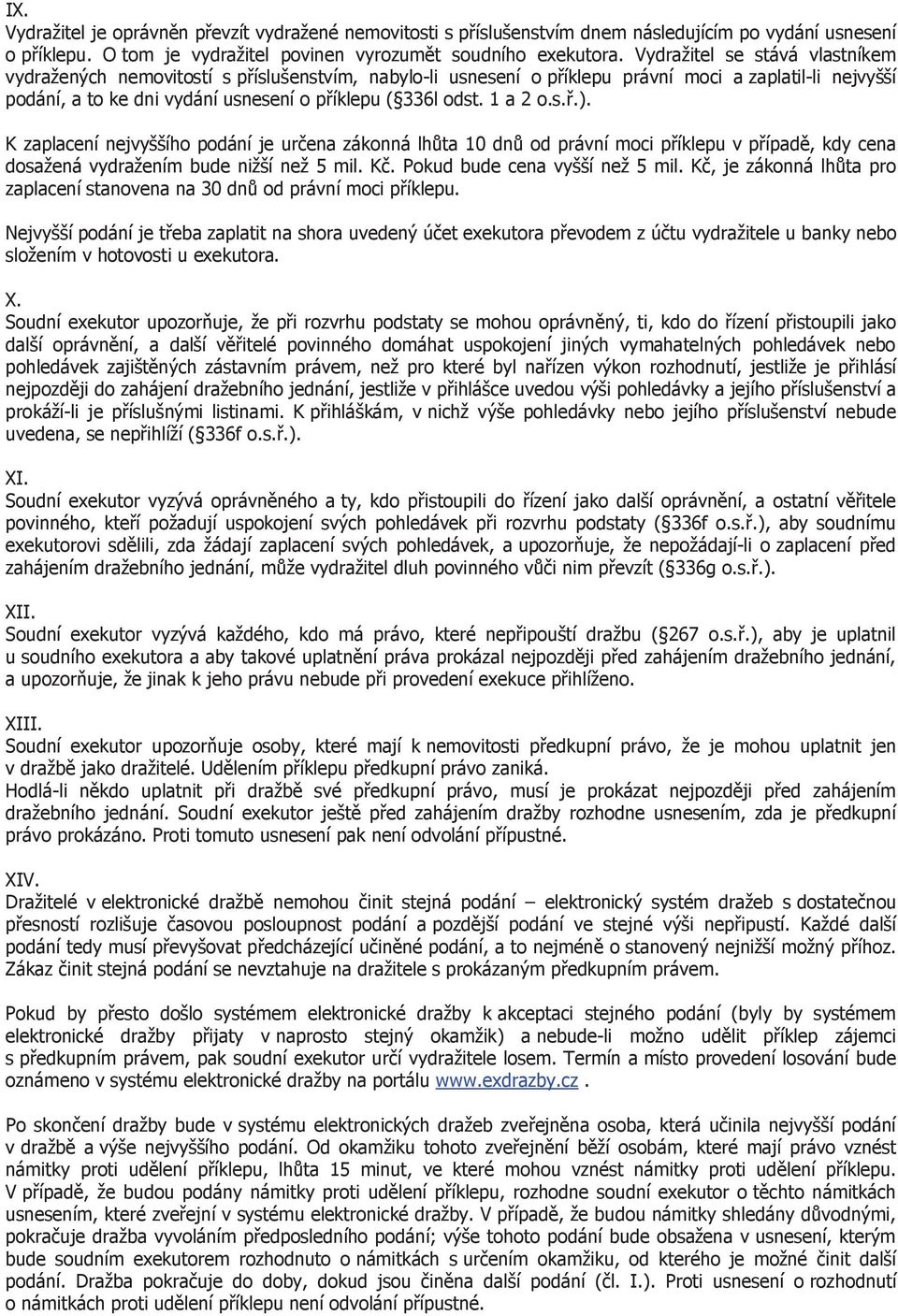 1 a 2 o.s..). K zaplacení nejvyššího podání je ur ena zákonná lh ta 10 dn od právní moci p íklepu v p ípad, kdy cena dosažená vydražením bude nižší než 5 mil. K. Pokud bude cena vyšší než 5 mil.