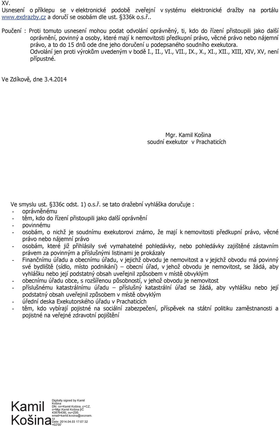 oprávn ný, ti, kdo do ízení p istoupili jako další oprávn ní, povinný a osoby, které mají k nemovitosti p edkupní právo, v cné právo nebo nájemní právo, a to do 15 dn ode dne jeho doru ení u