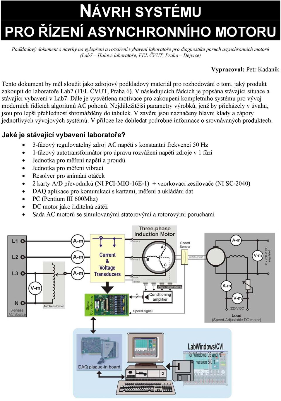 V následujících řádcích je popsána stávající situace a stávající vybavení v Lab7. Dále je vysvětlena motivace pro zakoupení kompletního systému pro vývoj moderních řídících algoritmů AC pohonů.
