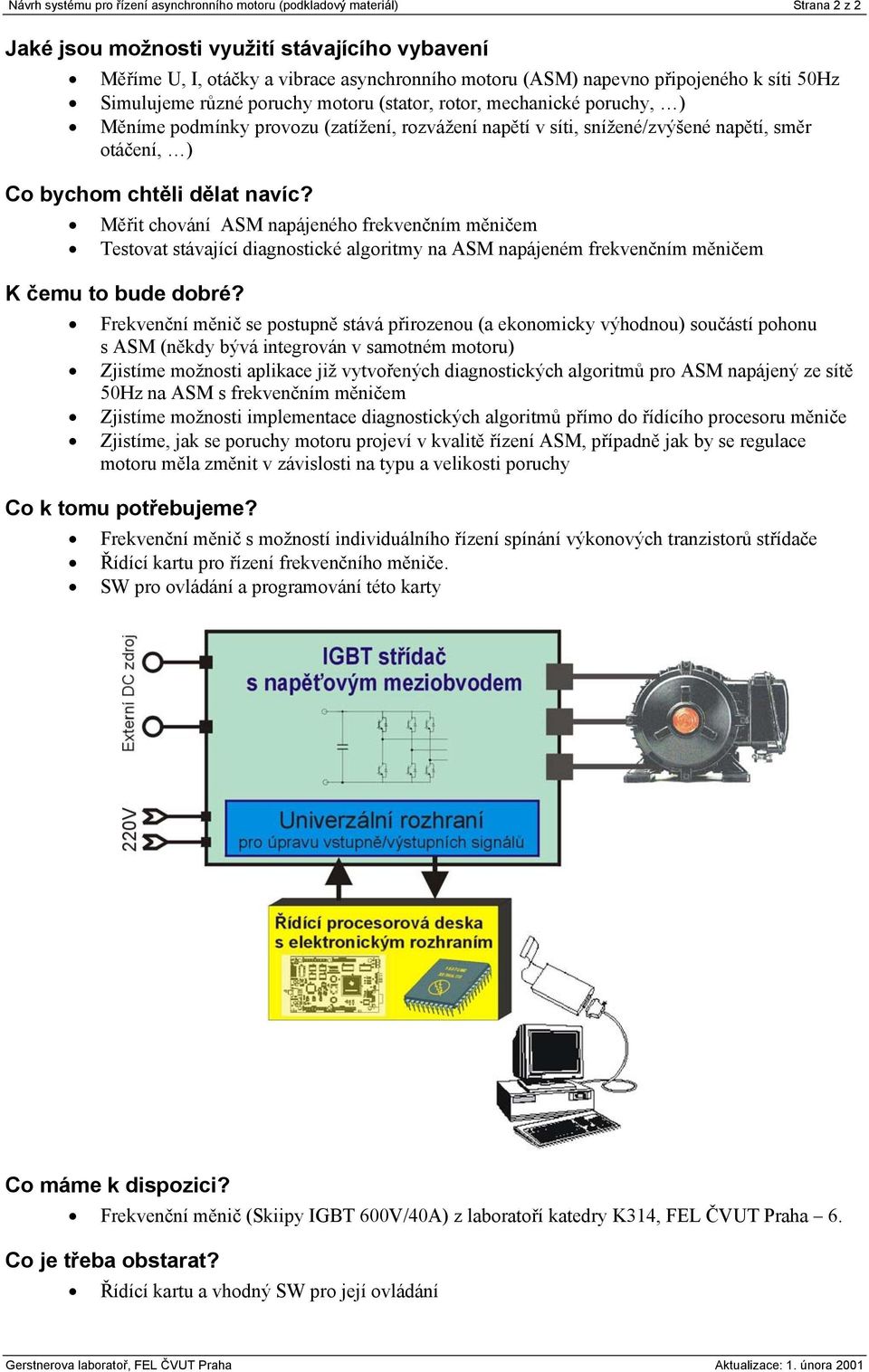 bychom chtěli dělat navíc? Měřit chování ASM napájeného frekvenčním měničem Testovat stávající diagnostické algoritmy na ASM napájeném frekvenčním měničem K čemu to bude dobré?