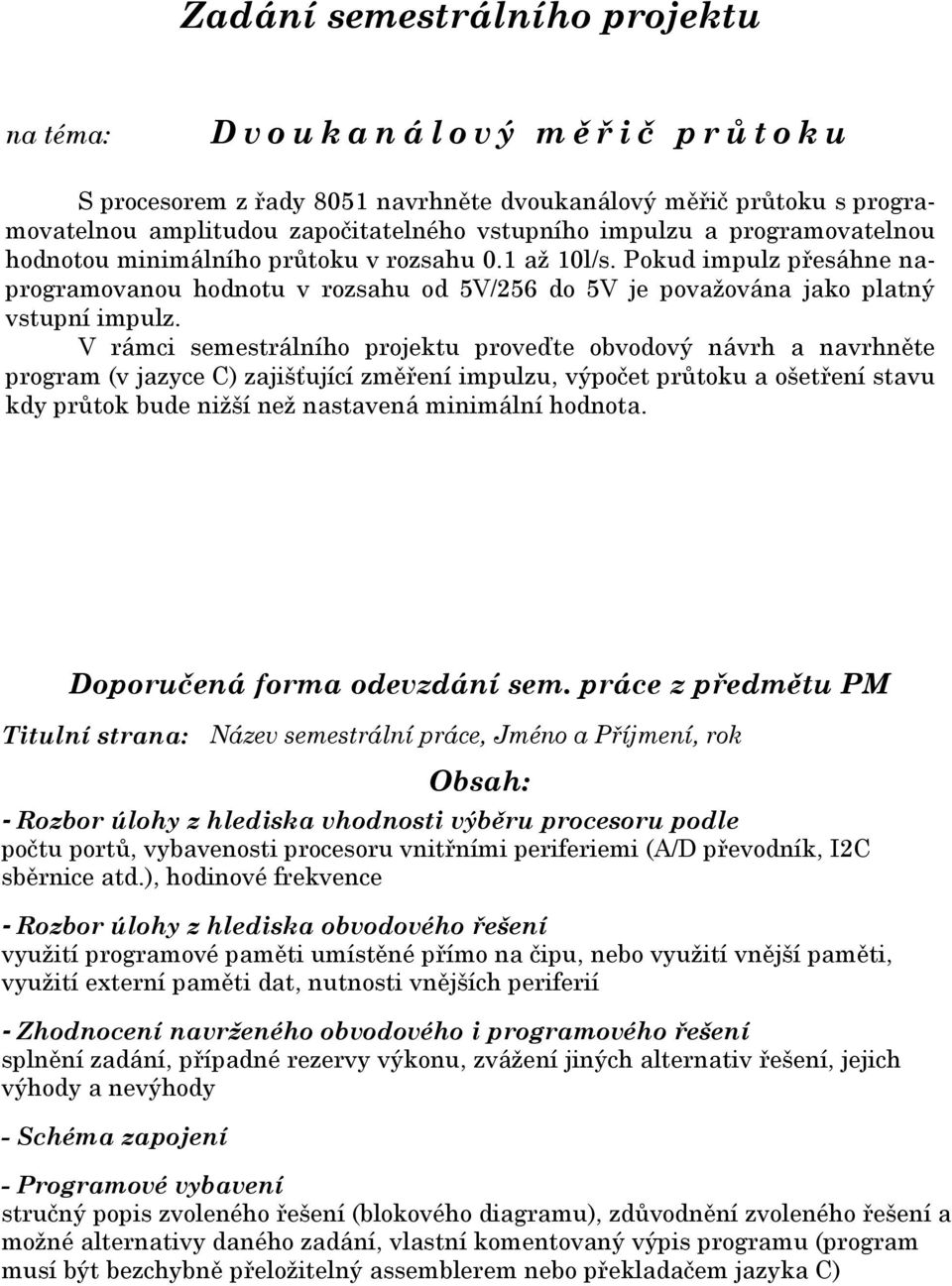 Pokud impulz přesáhne naprogramovanou hodnotu v rozsahu od 5V/256 do 5V je považována jako platný vstupní impulz.