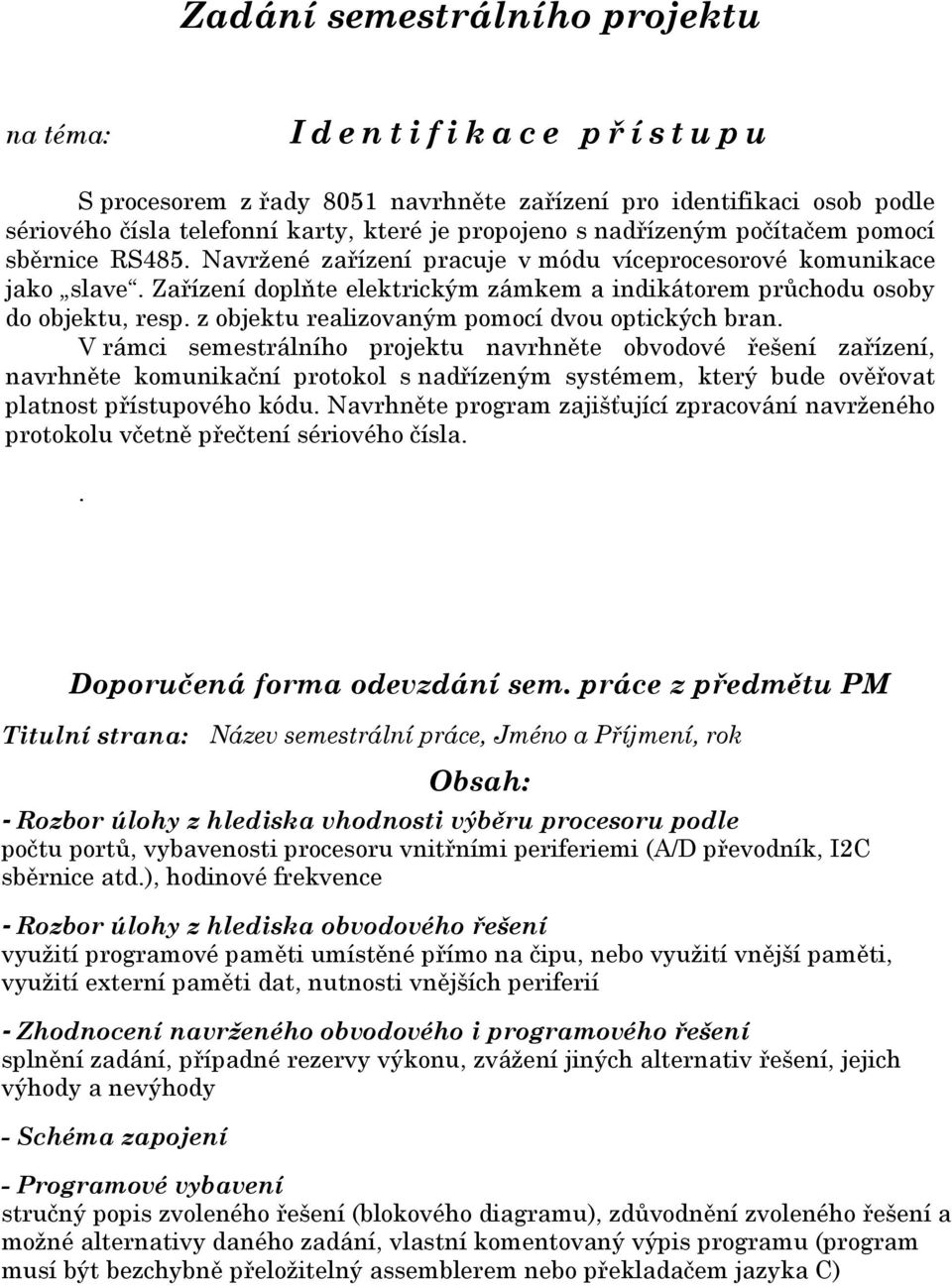 Zařízení doplňte elektrickým zámkem a indikátorem průchodu osoby do objektu, resp. z objektu realizovaným pomocí dvou optických bran.