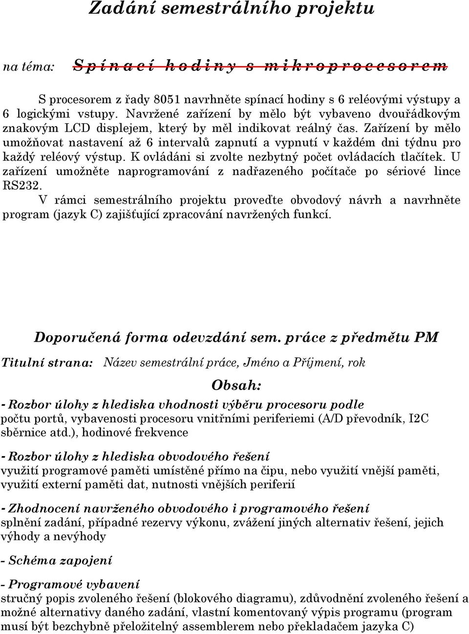 Zařízení by mělo umožňovat nastavení až 6 intervalů zapnutí a vypnutí v každém dni týdnu pro každý reléový výstup.