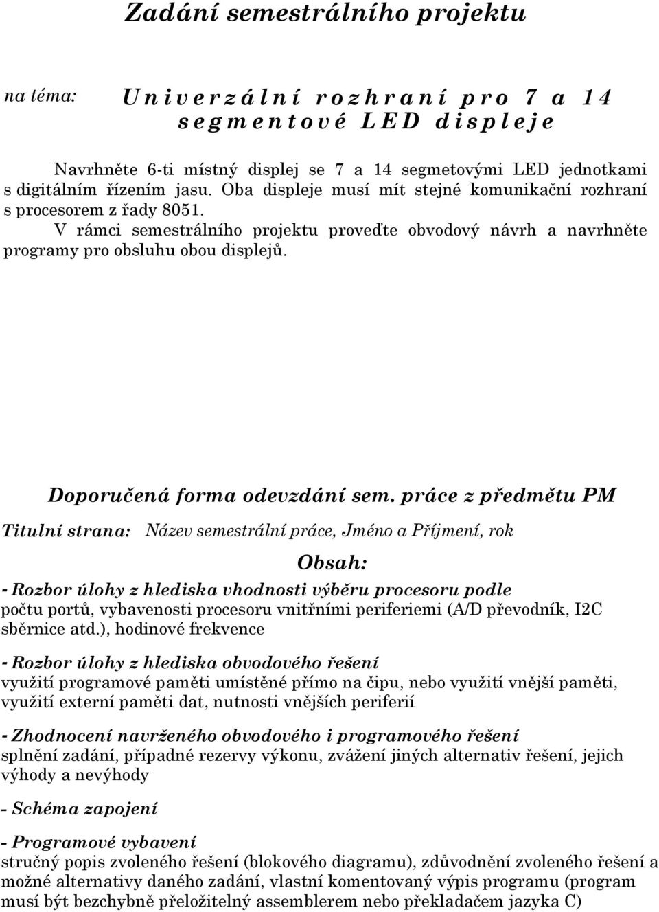 Oba displeje musí mít stejné komunikační rozhraní s procesorem z řady 8051.