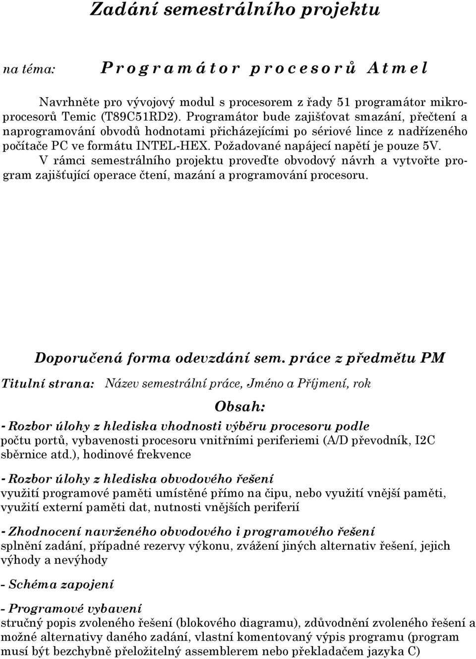 Programátor bude zajišťovat smazání, přečtení a naprogramování obvodů hodnotami přicházejícími po sériové lince z