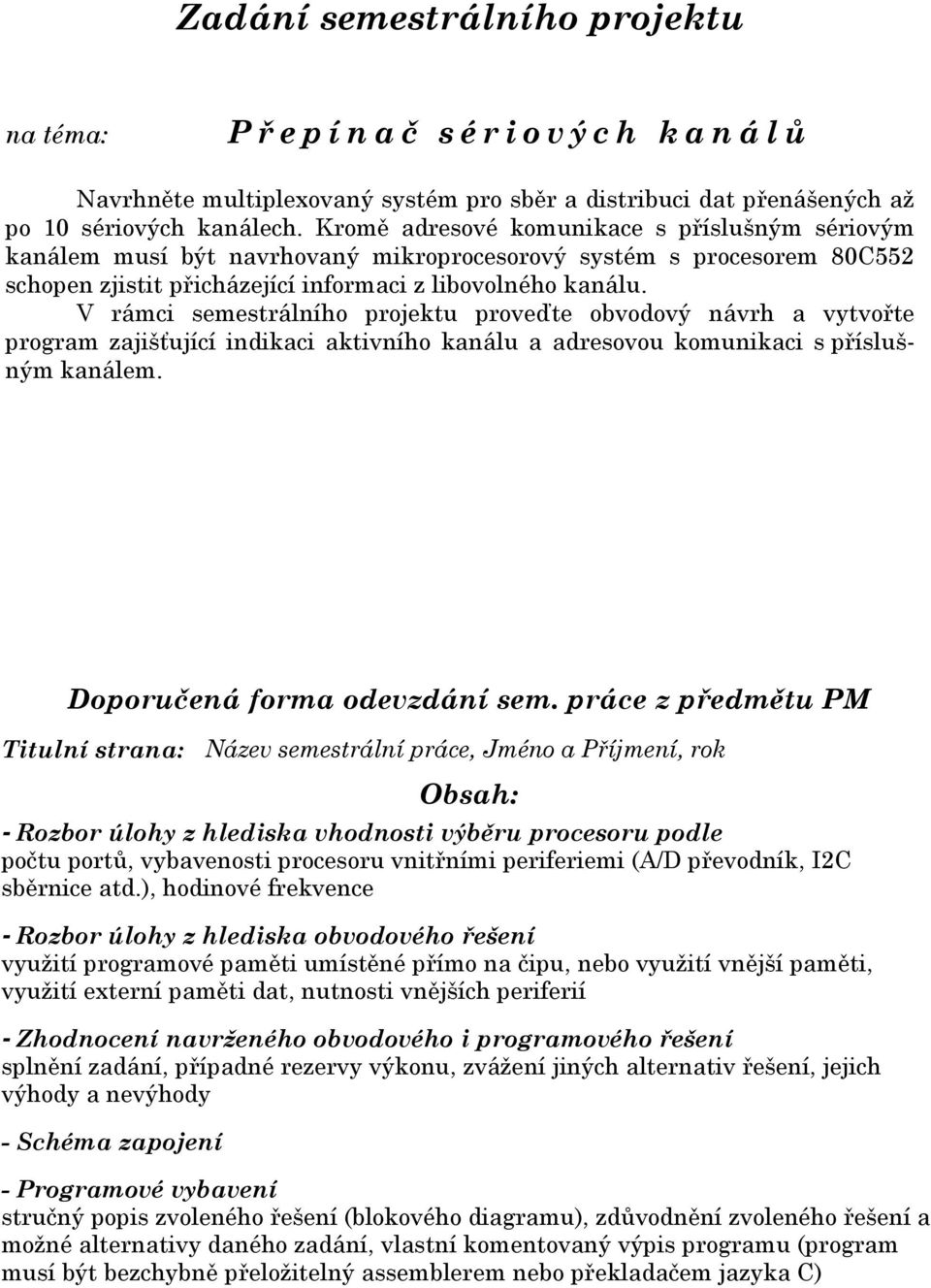 Kromě adresové komunikace s příslušným sériovým kanálem musí být navrhovaný mikroprocesorový systém s procesorem