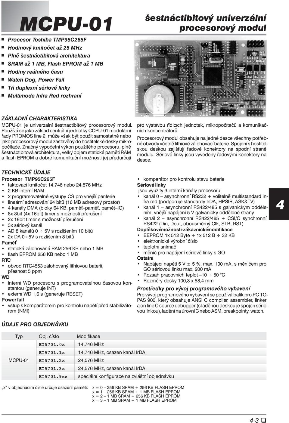 Používá se jako základ centrální jednotky CCPU-01 modulární řady PROMOS line 2, může však být použit samostatně nebo jako procesorový modul zastavěný do hostitelské desky mikropočítače.