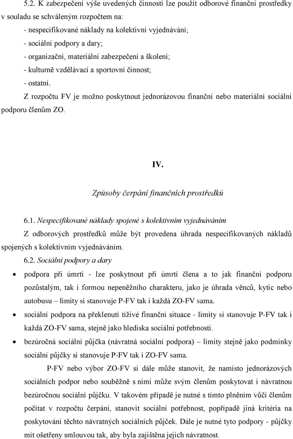 Z rozpočtu FV je možno poskytnout jednorázovou finanční nebo materiální sociální podporu členům ZO. IV. Způsoby čerpání finančních prostředků 6.1.