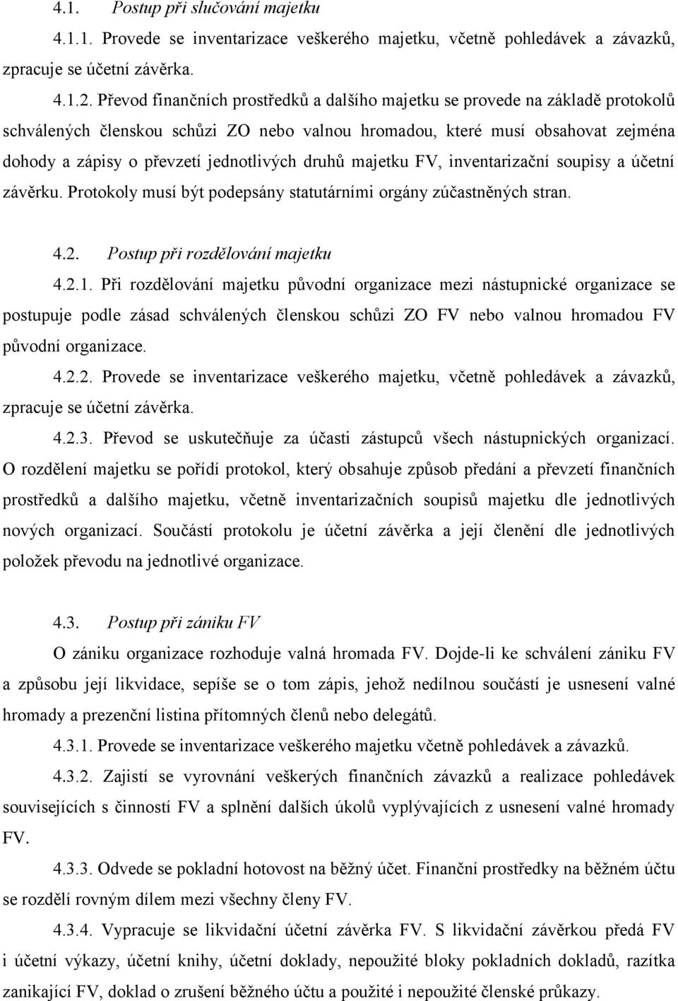 jednotlivých druhů majetku FV, inventarizační soupisy a účetní závěrku. Protokoly musí být podepsány statutárními orgány zúčastněných stran. 4.2. Postup při rozdělování majetku 4.2.1.