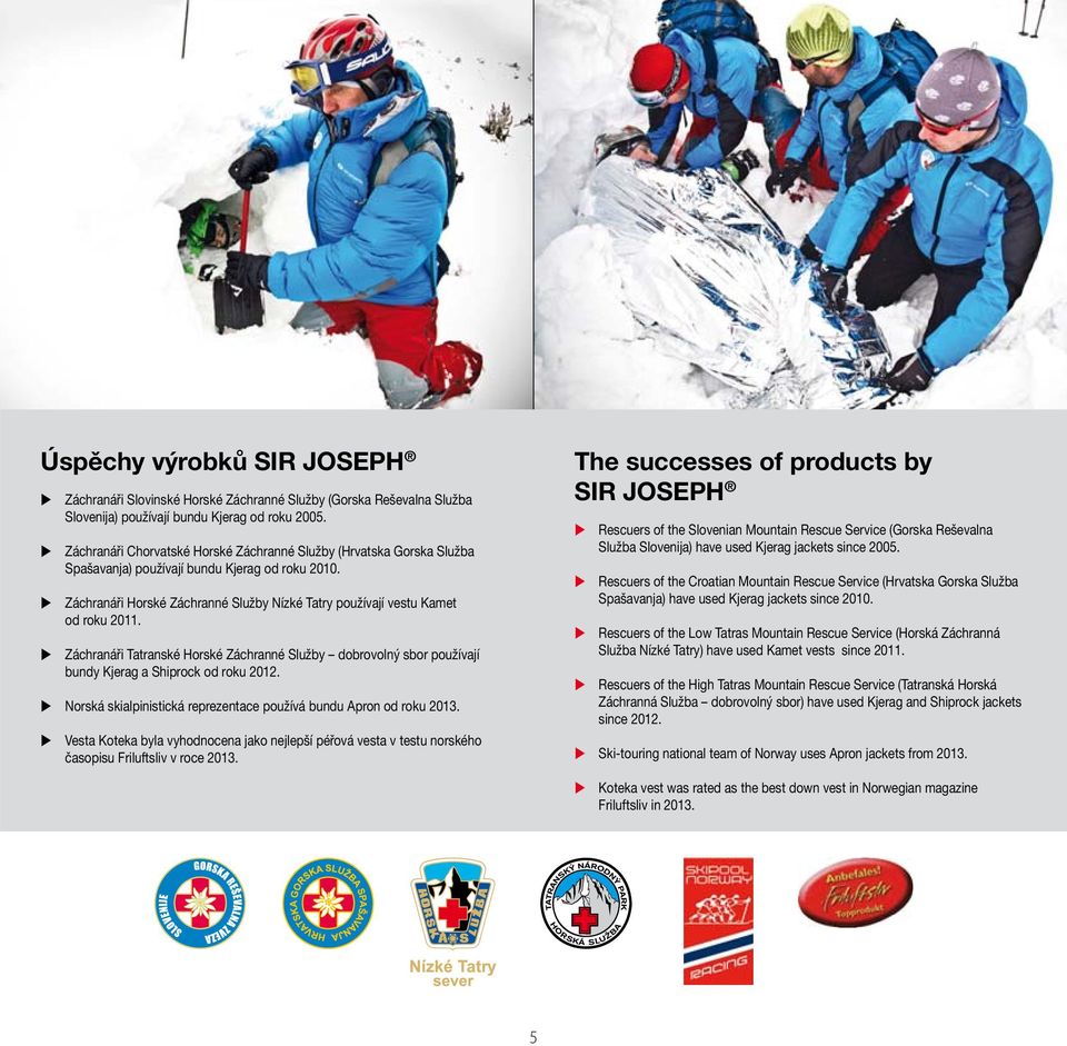 Norská skialpinistická reprezentace používá bundu Apron od roku 2013. Vesta Koteka byla vyhodnocena jako nejlepší péřová vesta v testu norského časopisu Friluftsliv v roce 2013.