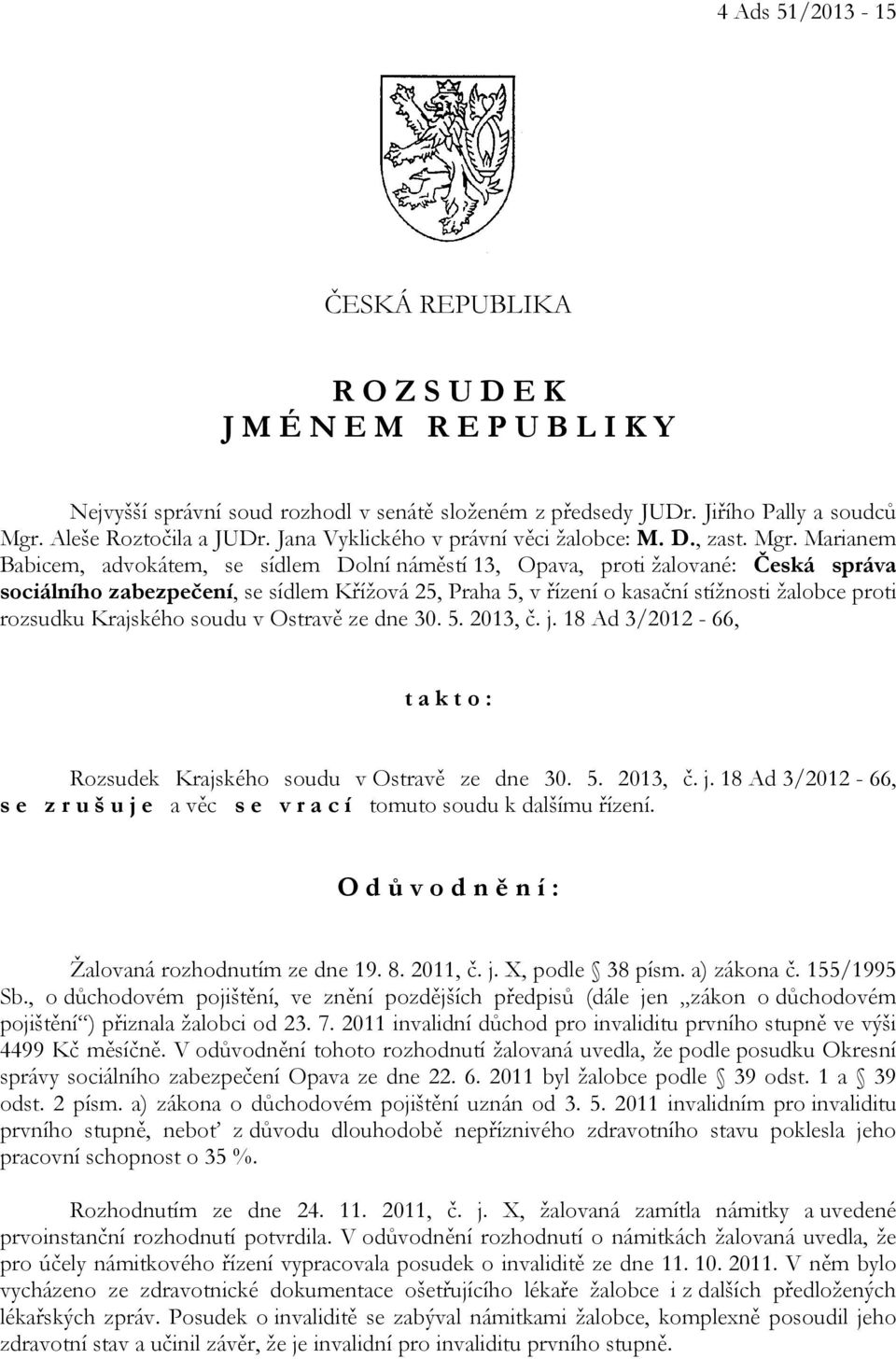 Marianem Babicem, advokátem, se sídlem Dolní náměstí 13, Opava, proti žalované: Česká správa sociálního zabezpečení, se sídlem Křížová 25, Praha 5, v řízení o kasační stížnosti žalobce proti rozsudku