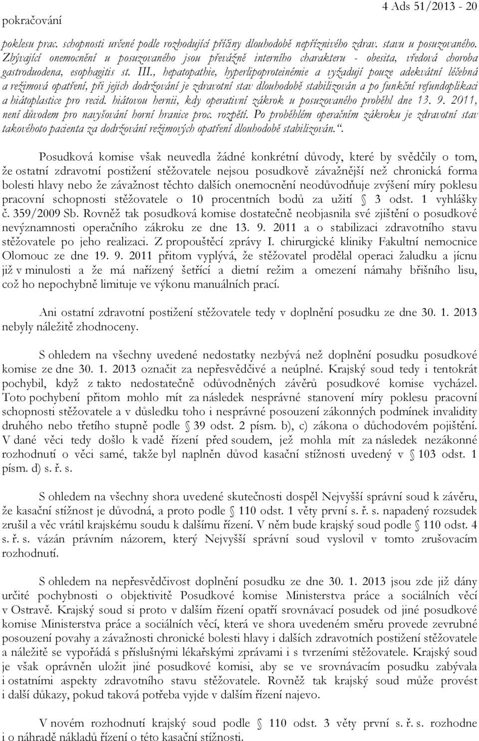, hepatopathie, hyperlipoproteinémie a vyžadují pouze adekvátní léčebná a režimová opatření, při jejich dodržování je zdravotní stav dlouhodobě stabilizován a po funkční refundoplikaci a