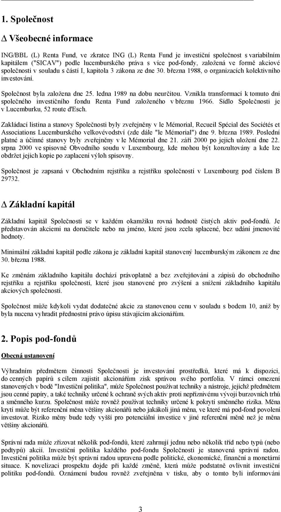 ledna 1989 na dobu neurčitou. Vznikla transformací k tomuto dni společného investičního fondu Renta Fund založeného v březnu 1966. Sídlo Společnosti je v Lucemburku, 52 route d'esch.