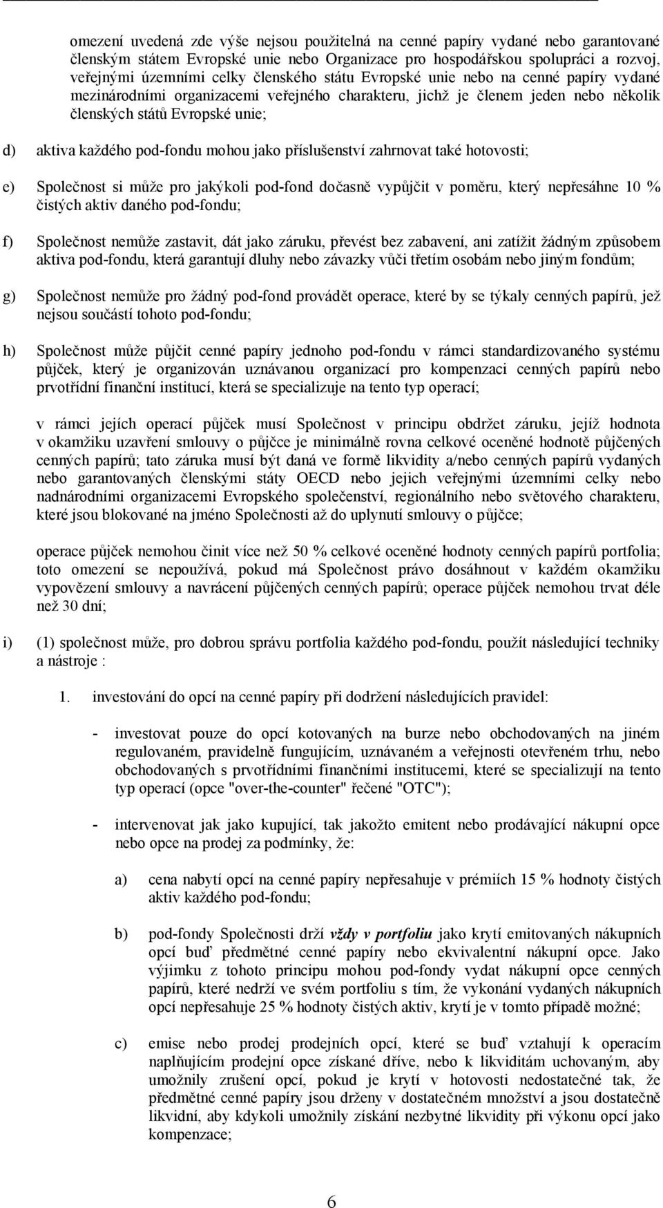 pod-fondu mohou jako příslušenství zahrnovat také hotovosti; e) Společnost si může pro jakýkoli pod-fond dočasně vypůjčit v poměru, který nepřesáhne 10 % čistých aktiv daného pod-fondu; f) Společnost