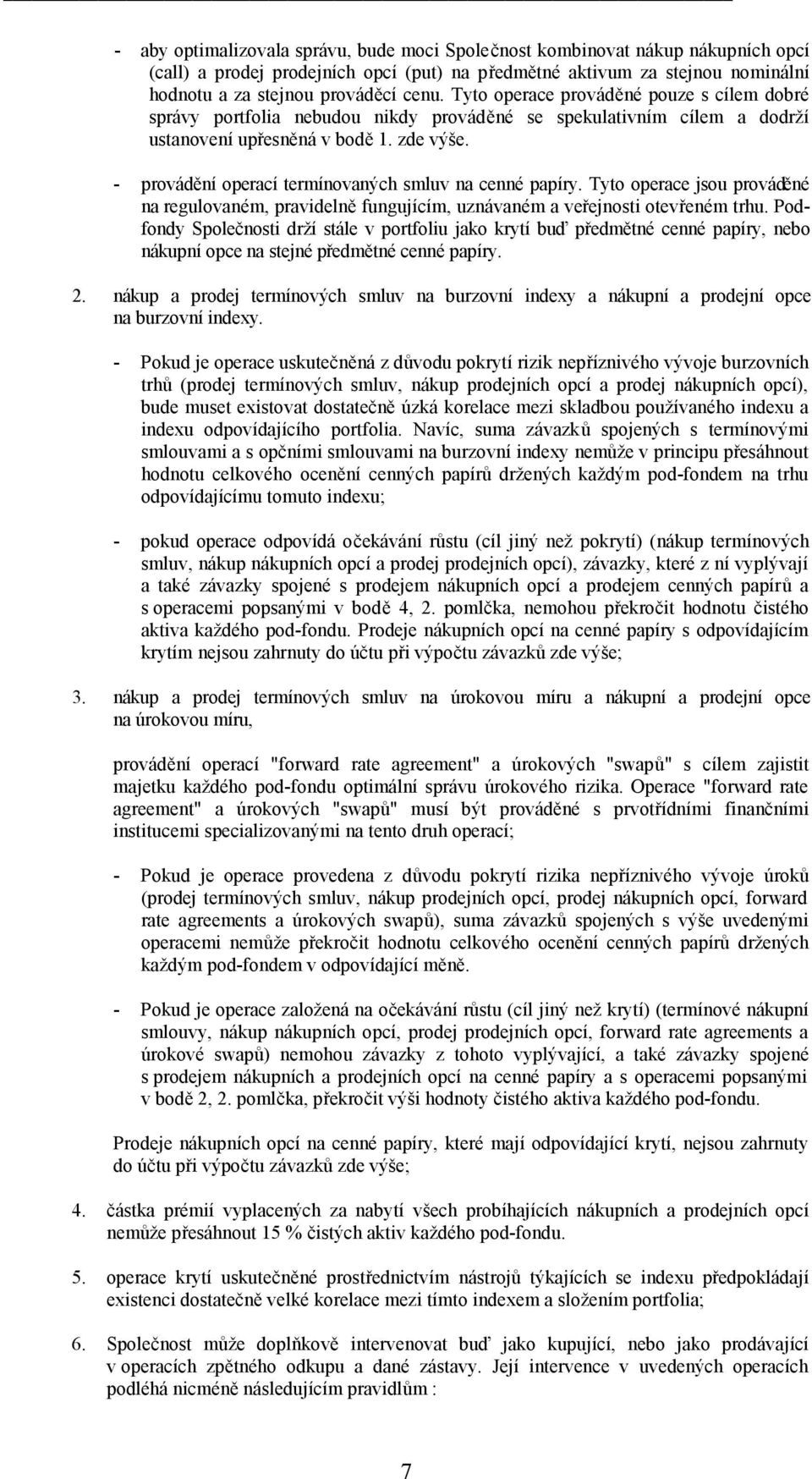 - provádění operací termínovaných smluv na cenné papíry. Tyto operace jsou prováděné na regulovaném, pravidelně fungujícím, uznávaném a veřejnosti otevřeném trhu.