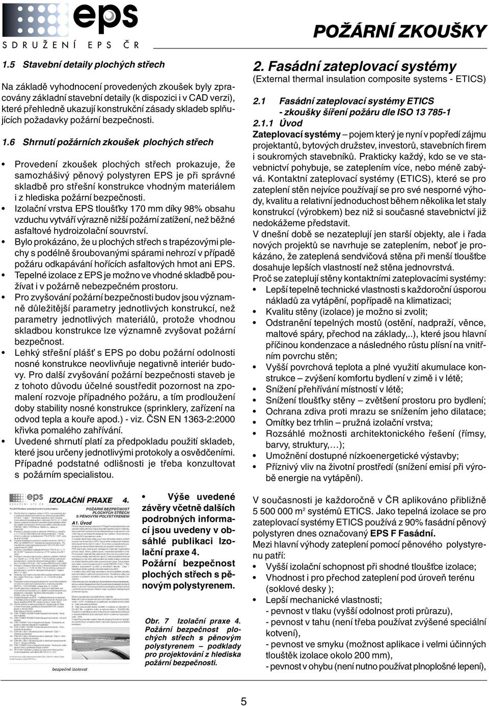 6 Shrnutí poïárních zkou ek ploch ch stfiech Provedení zkou ek ploch ch stfiech prokazuje, Ïe samozhá iv pûnov polystyren EPS je pfii správné skladbû pro stfie ní konstrukce vhodn m materiálem i z