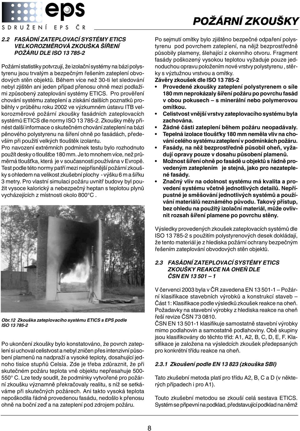 Pro provûfiení chování systému zateplení a získání dal ích poznatkû probûhly v prûbûhu roku 2002 ve v zkumném ústavu ITB velkorozmûrové poïární zkou ky fasádních zateplovacích systémû ETICS dle normy