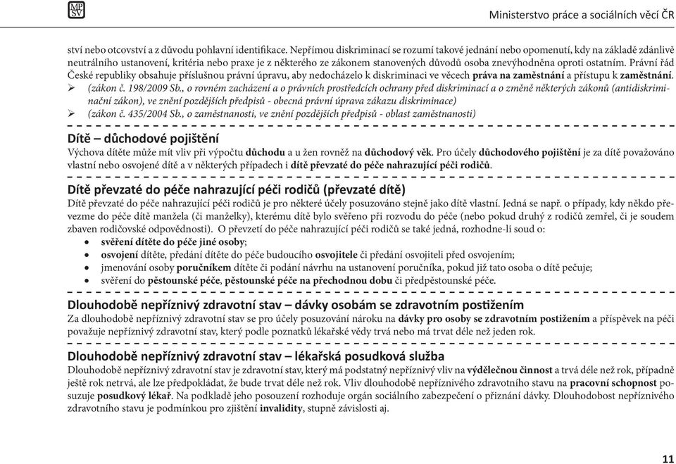 oproti ostatním. Právní řád České republiky obsahuje příslušnou právní úpravu, aby nedocházelo k diskriminaci ve věcech práva na zaměstnání a přístupu k zaměstnání. (zákon č. 198/2009 Sb.