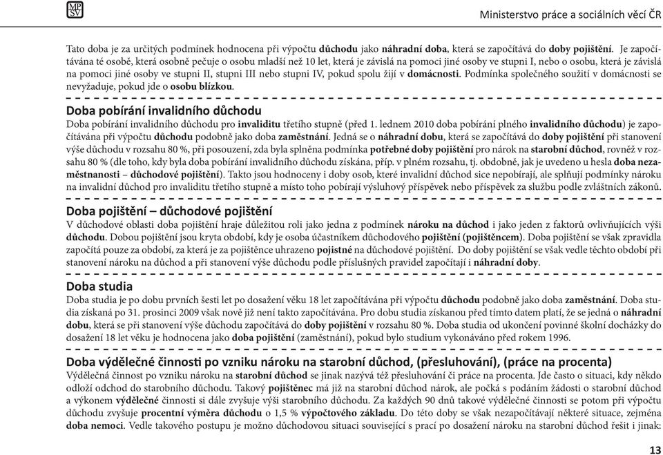 III nebo stupni IV, pokud spolu žijí v domácnosti. Podmínka společného soužití v domácnosti se nevyžaduje, pokud jde o osobu blízkou.