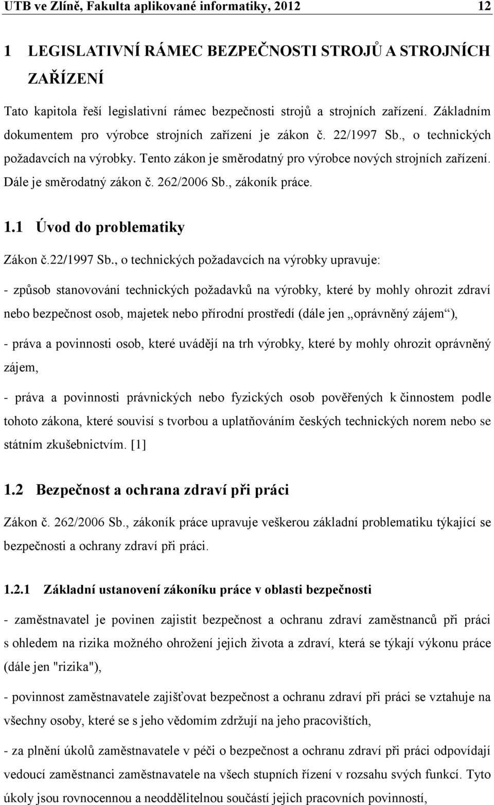 Dále je směrodatný zákon č. 262/2006 Sb., zákoník práce. 1.1 Úvod do problematiky Zákon č.22/1997 Sb.