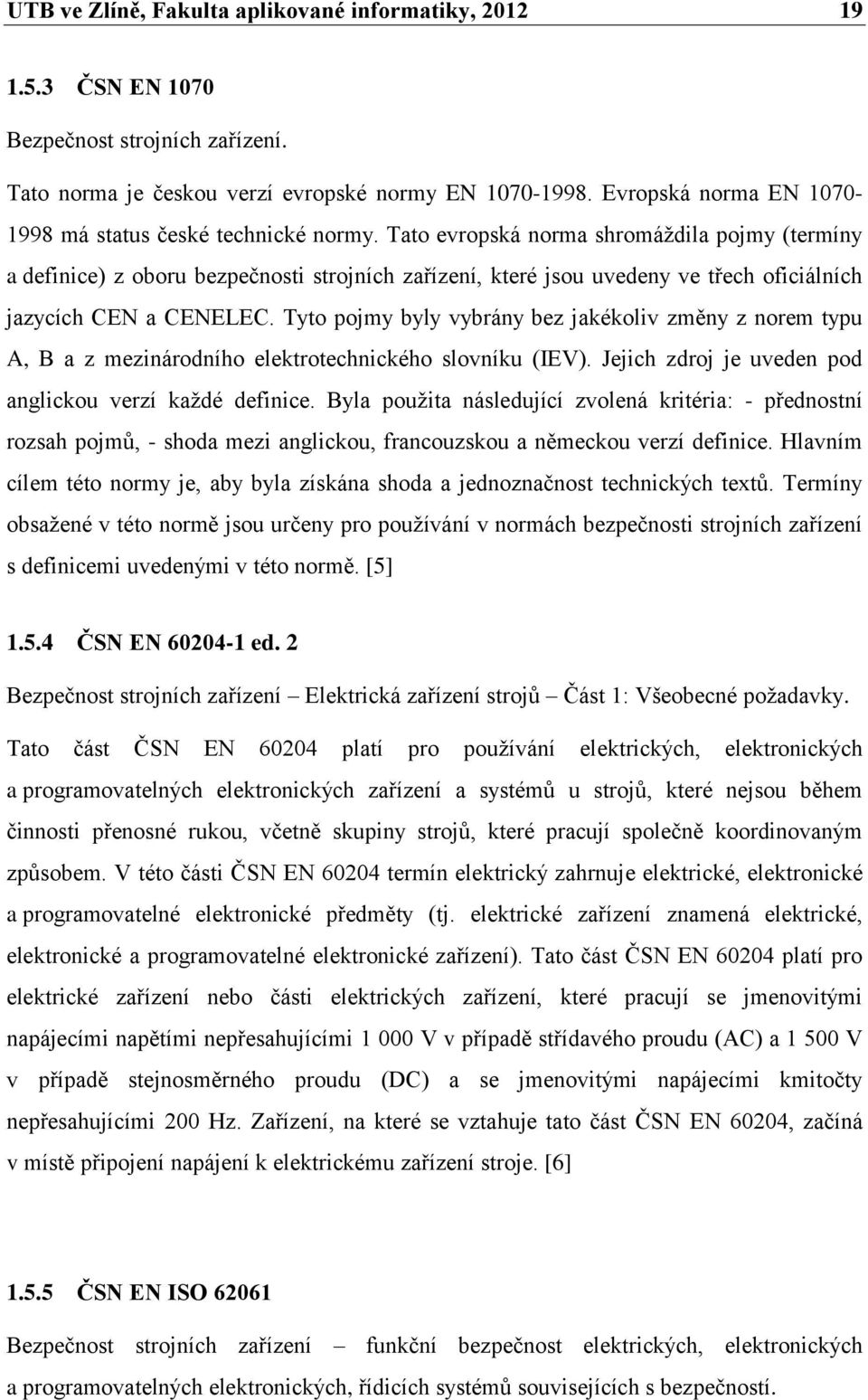 Tato evropská norma shromáždila pojmy (termíny a definice) z oboru bezpečnosti strojních zařízení, které jsou uvedeny ve třech oficiálních jazycích CEN a CENELEC.